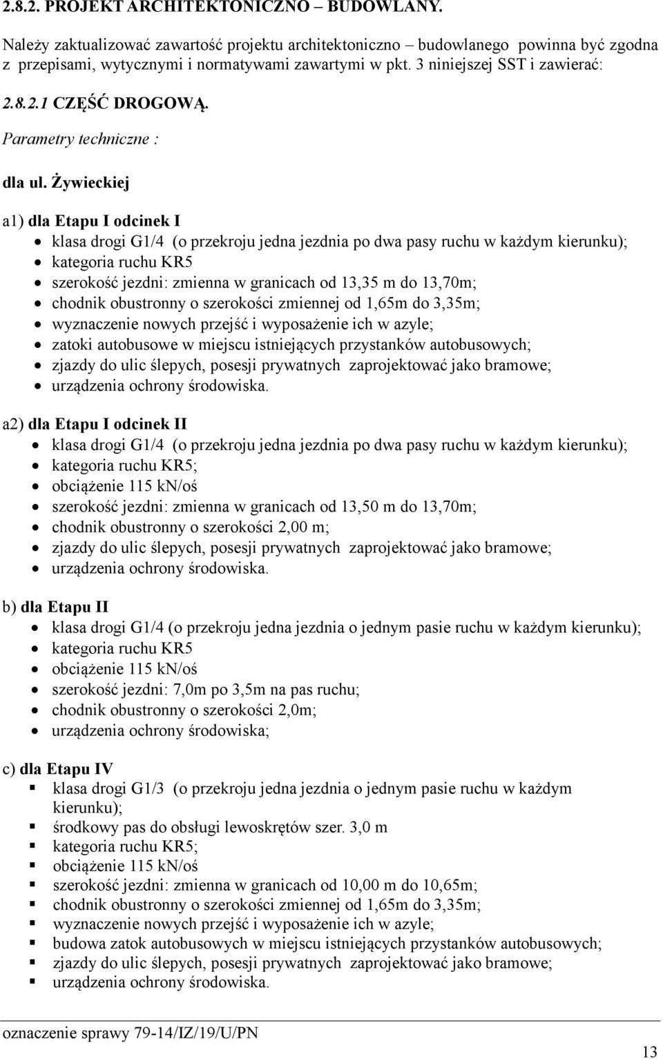 Żywieckiej a1) dla Etapu I odcinek I klasa drogi G1/4 (o przekroju jedna jezdnia po dwa pasy ruchu w każdym kierunku); kategoria ruchu KR5 szerokość jezdni: zmienna w granicach od 13,35 m do 13,70m;