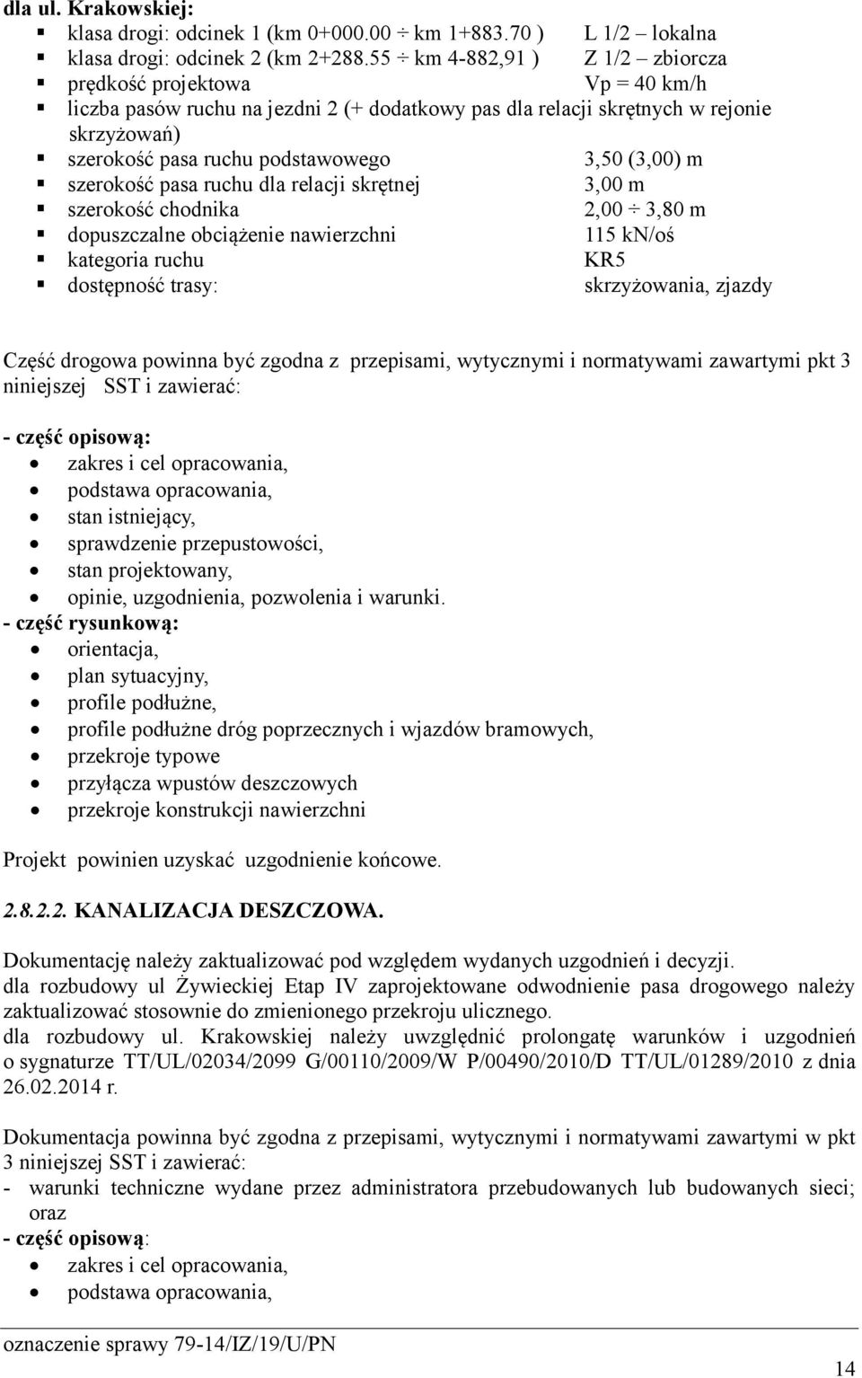 (3,00) m szerokość pasa ruchu dla relacji skrętnej 3,00 m szerokość chodnika 2,00 3,80 m dopuszczalne obciążenie nawierzchni 115 kn/oś kategoria ruchu KR5 dostępność trasy: skrzyżowania, zjazdy Część