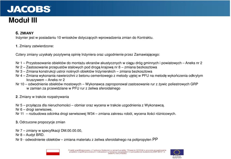 Zmiany zatwierdzone: Cztery zmiany uzyskały pozytywną opinię Inżyniera oraz uzgodnienie przez Zamawiającego: Nr 1 Przystosowanie obiektów do montażu ekranów akustycznych w ciągu dróg gminnych i