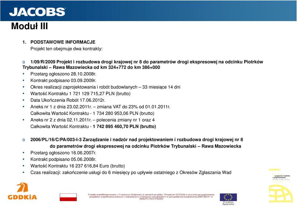 Okres realizacji zaprojektowania i robót budowlanych 33 miesiące 14 dni Wartość Kontraktu 1 721 129 715,27 PLN (brutto) Data Ukończenia Robót 17.06.2012r. Aneks nr 1 z dnia 23.02.2011r.