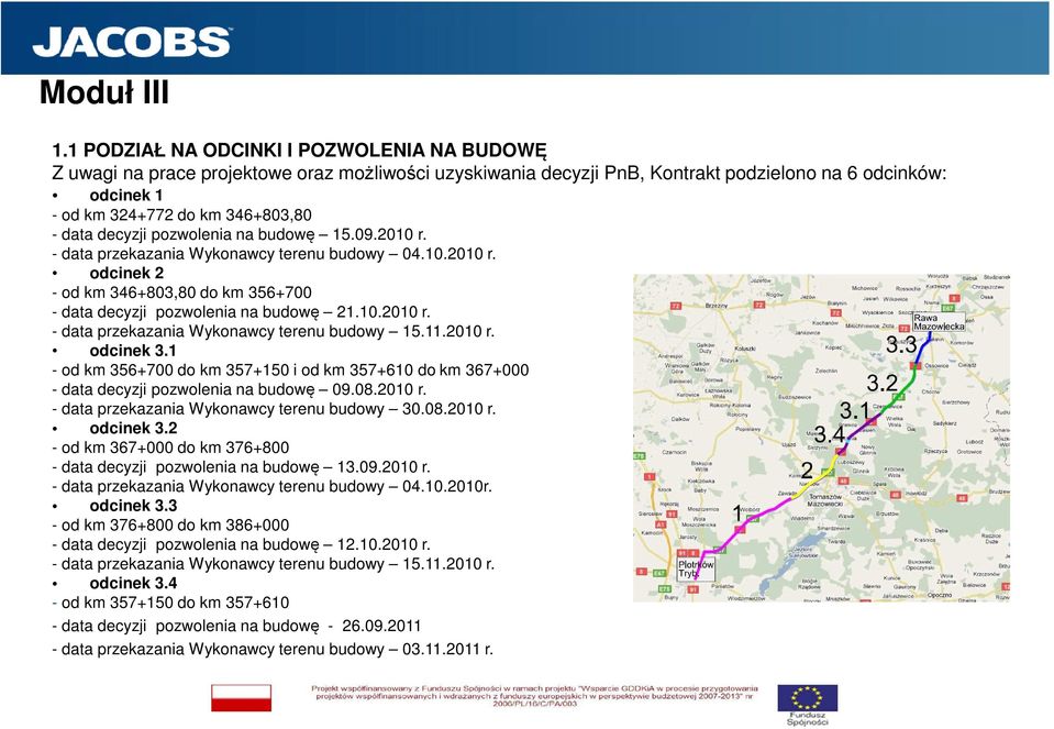 11.2010 r. odcinek 3.1 - od km 356+700 do km 357+150 i od km 357+610 do km 367+000 - data decyzji pozwolenia na budowę 09.08.2010 r. - data przekazania Wykonawcy terenu budowy 30.08.2010 r. odcinek 3.2 - od km 367+000 do km 376+800 - data decyzji pozwolenia na budowę 13.