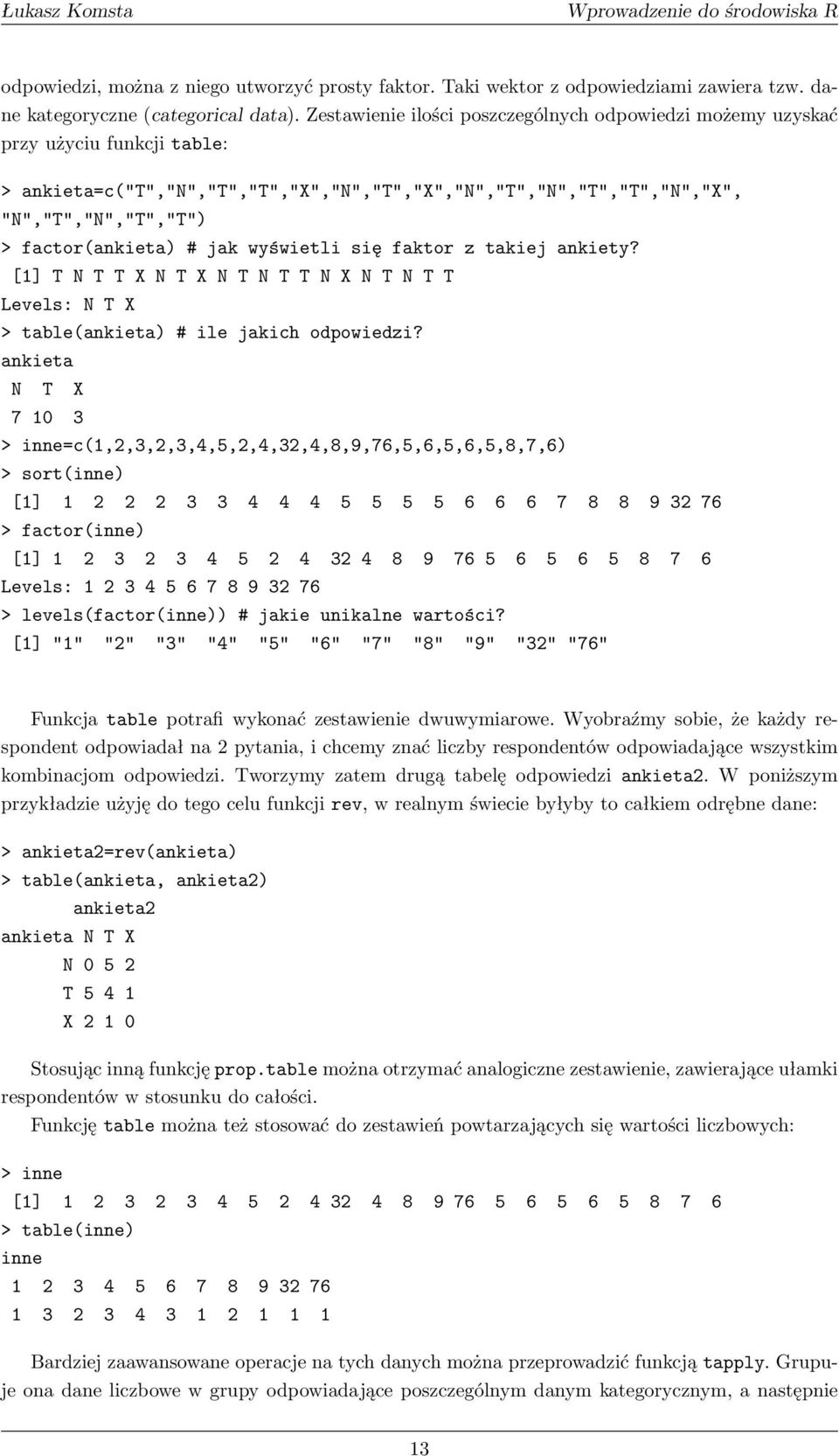 # jak wyświetli się faktor z takiej ankiety? [1] T N T T X N T X N T N T T N X N T N T T Levels: N T X > table(ankieta) # ile jakich odpowiedzi?