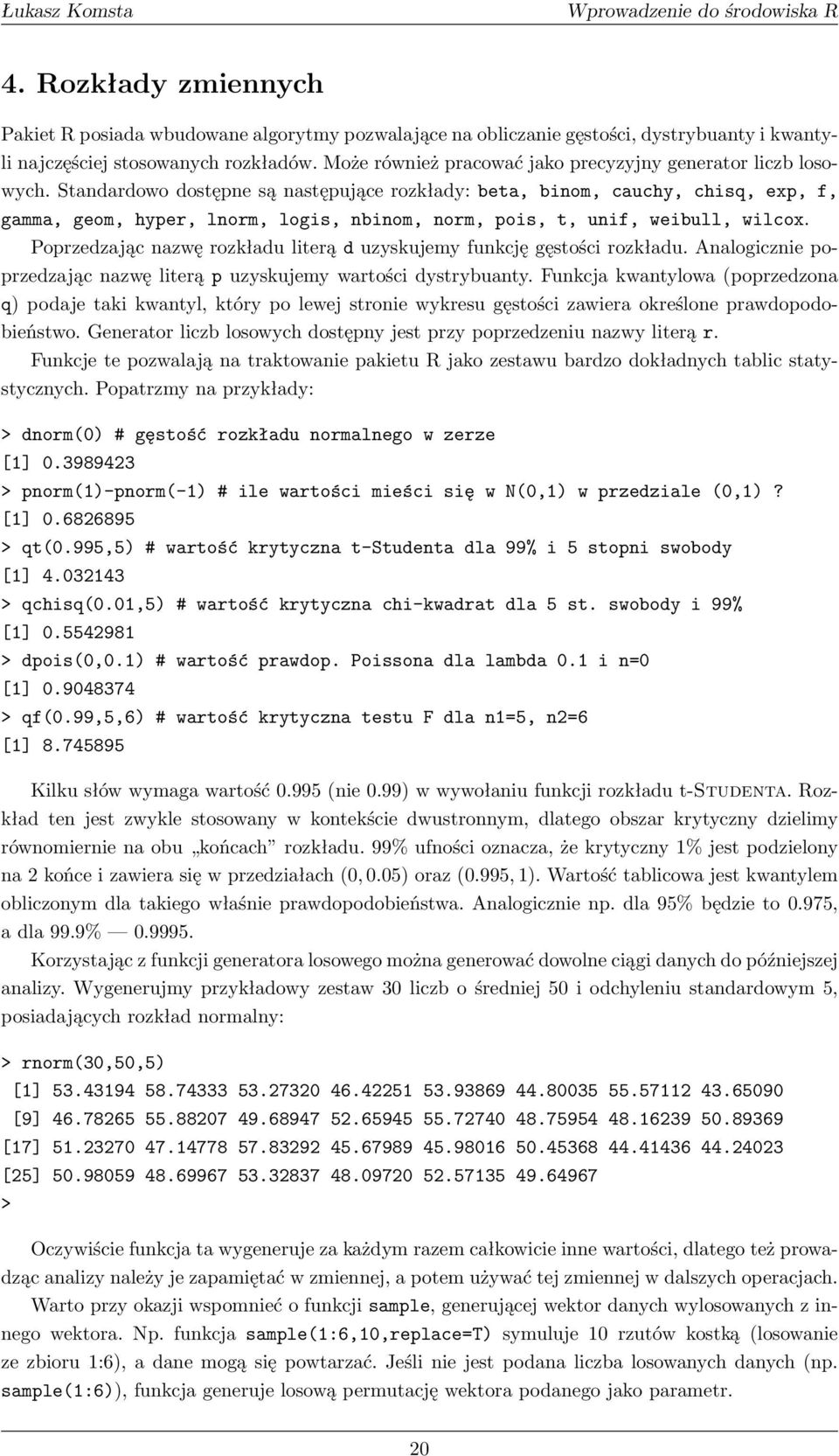 Standardowo dostępne są następujące rozkłady: beta, binom, cauchy, chisq, exp, f, gamma, geom, hyper, lnorm, logis, nbinom, norm, pois, t, unif, weibull, wilcox.