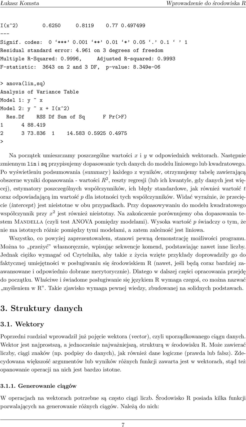 583 0.5925 0.4975 > Na początek umieszczamy poszczególne wartości x i y w odpowiednich wektorach. Następnie zmiennym lin i sq przypisujemy dopasowanie tych danych do modelu liniowego lub kwadratowego.