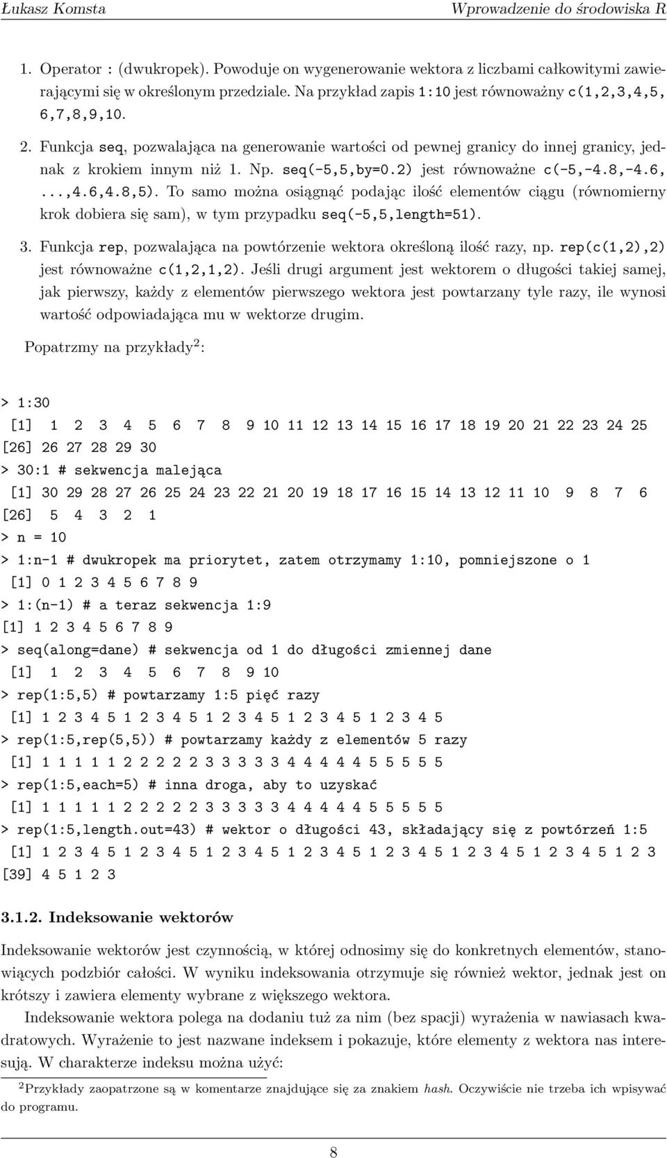 To samo można osiągnąć podając ilość elementów ciągu (równomierny krok dobiera się sam), w tym przypadku seq(-5,5,length=51). 3.