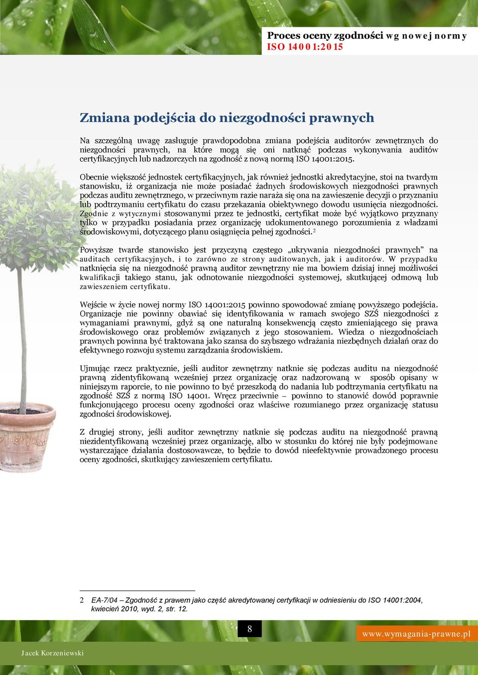 Obecnie większość jednostek certyfikacyjnych, jak również jednostki akredytacyjne, stoi na twardym stanowisku, iż organizacja nie może posiadać żadnych środowiskowych niezgodności prawnych podczas