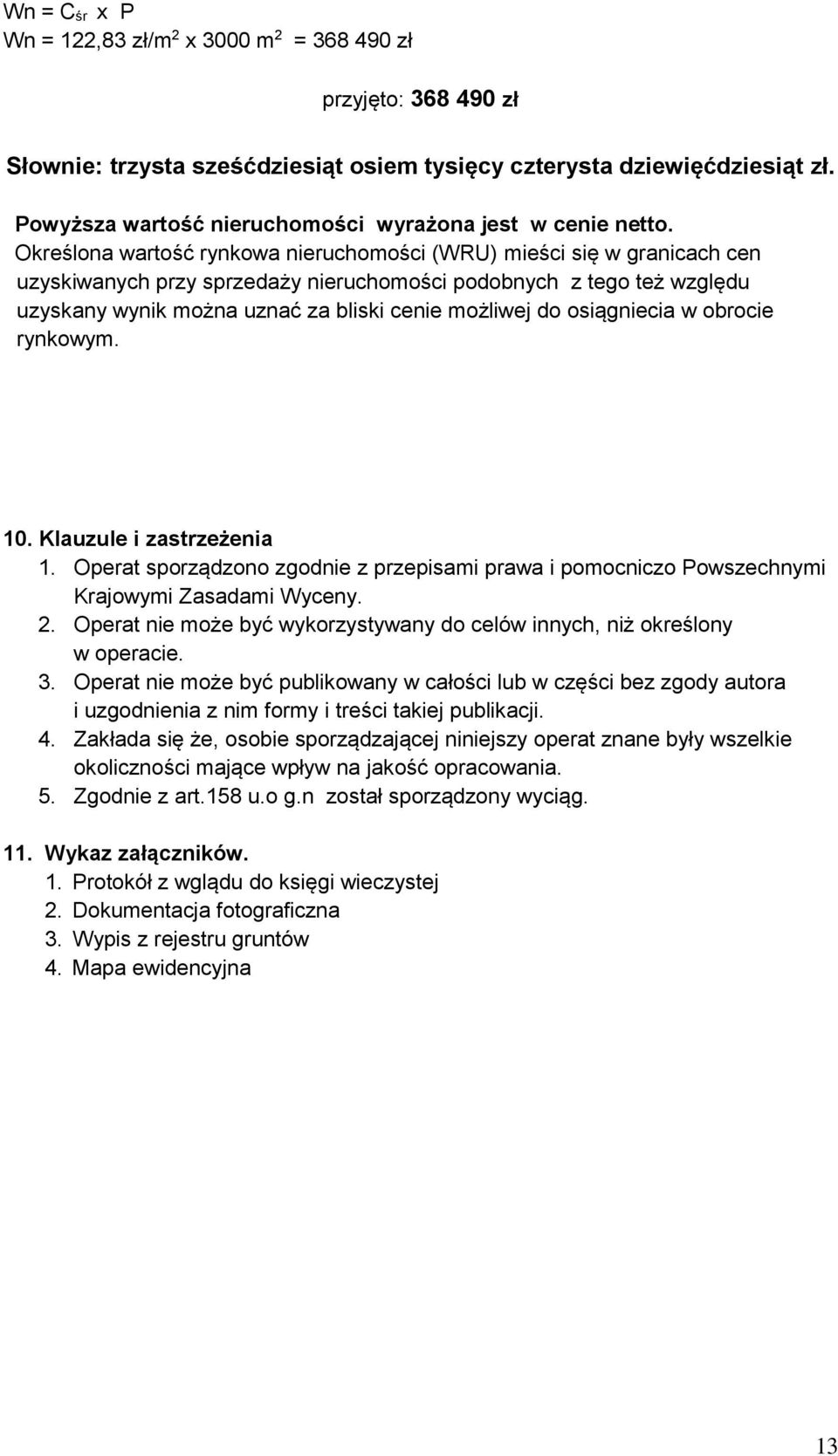 Określona wartość rynkowa nieruchomości (WRU) mieści się w granicach cen uzyskiwanych przy sprzedaży nieruchomości podobnych z tego też względu uzyskany wynik można uznać za bliski cenie możliwej do