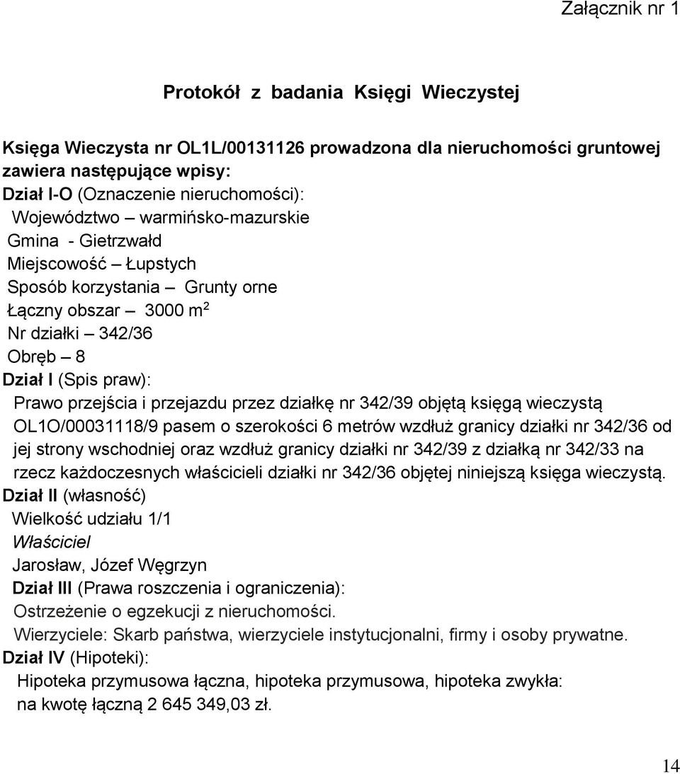 przejazdu przez działkę nr 342/39 objętą księgą wieczystą OL1O/00031118/9 pasem o szerokości 6 metrów wzdłuż granicy działki nr 342/36 od jej strony wschodniej oraz wzdłuż granicy działki nr 342/39 z