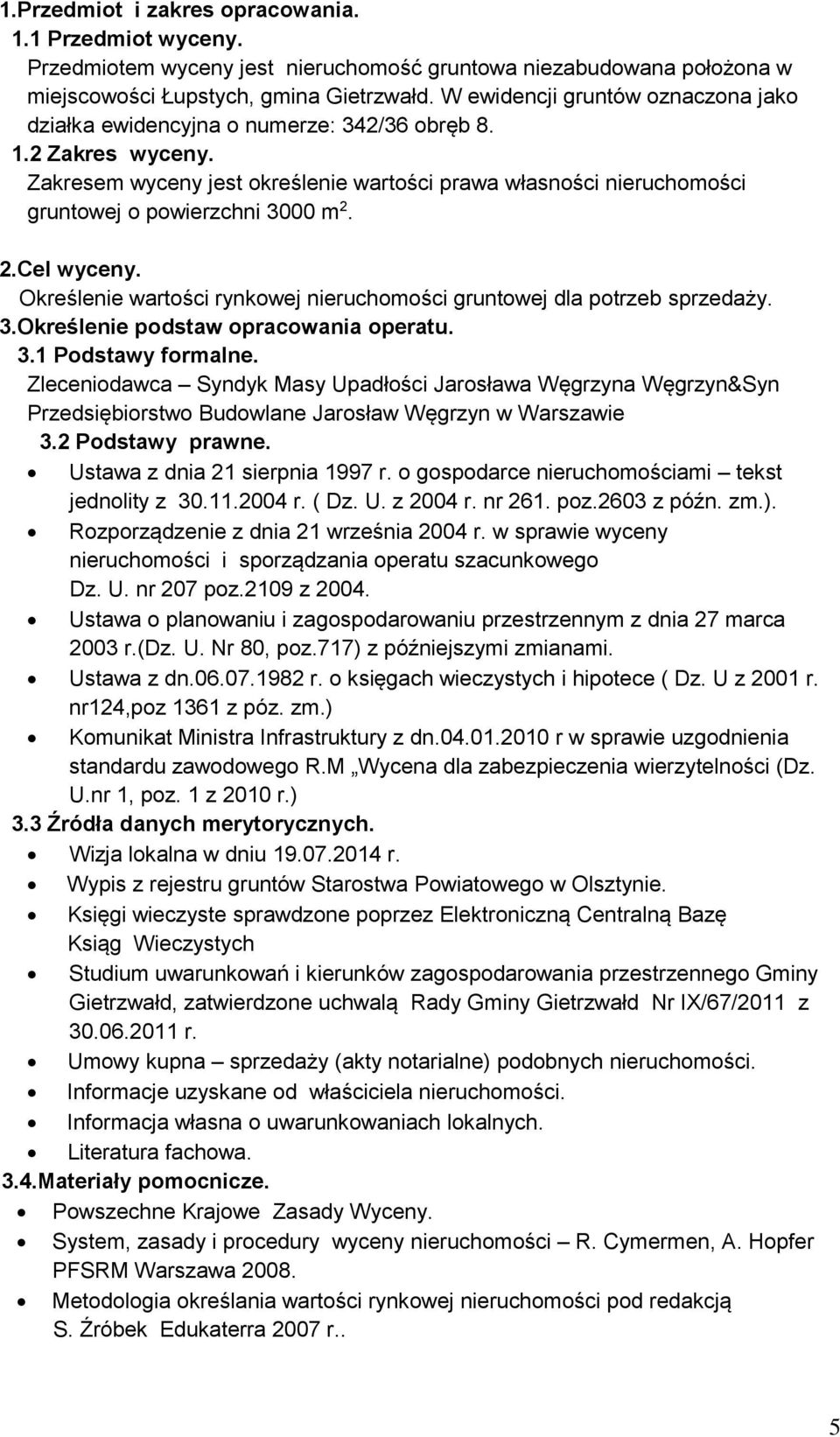 Zakresem wyceny jest określenie wartości prawa własności nieruchomości gruntowej o powierzchni 3000 m 2. 2.Cel wyceny. Określenie wartości rynkowej nieruchomości gruntowej dla potrzeb sprzedaży. 3.Określenie podstaw opracowania operatu.