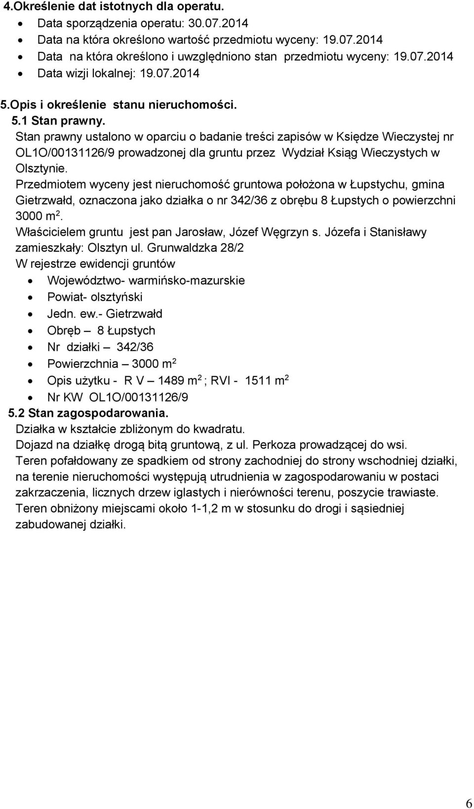 Stan prawny ustalono w oparciu o badanie treści zapisów w Księdze Wieczystej nr OL1O/00131126/9 prowadzonej dla gruntu przez Wydział Ksiąg Wieczystych w Olsztynie.