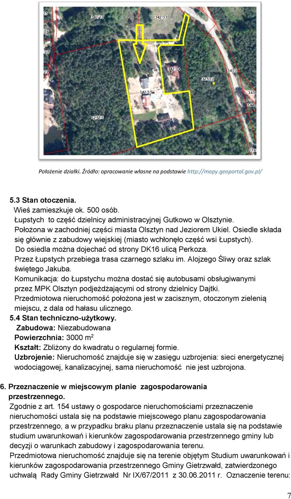 Osiedle składa się głównie z zabudowy wiejskiej (miasto wchłonęło część wsi Łupstych). Do osiedla można dojechać od strony DK16 ulicą Perkoza. Przez Łupstych przebiega trasa czarnego szlaku im.
