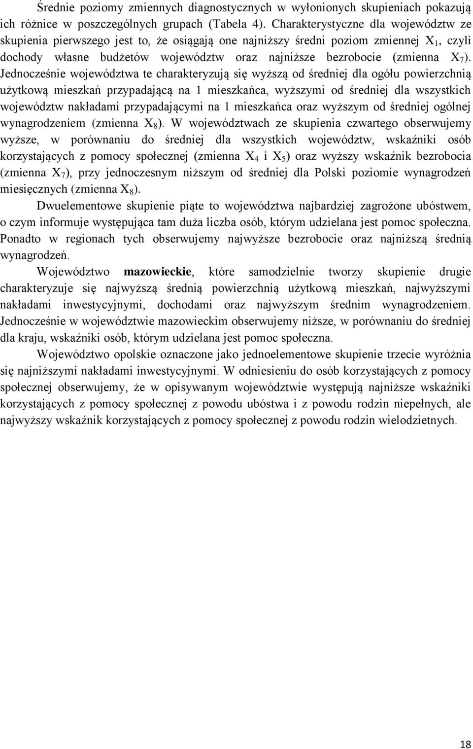 ). Jednocześnie województwa te charakteryzują się wyższą od średniej dla ogółu powierzchnią użytkową mieszkań przypadającą na 1 mieszkańca, wyższymi od średniej dla wszystkich województw nakładami