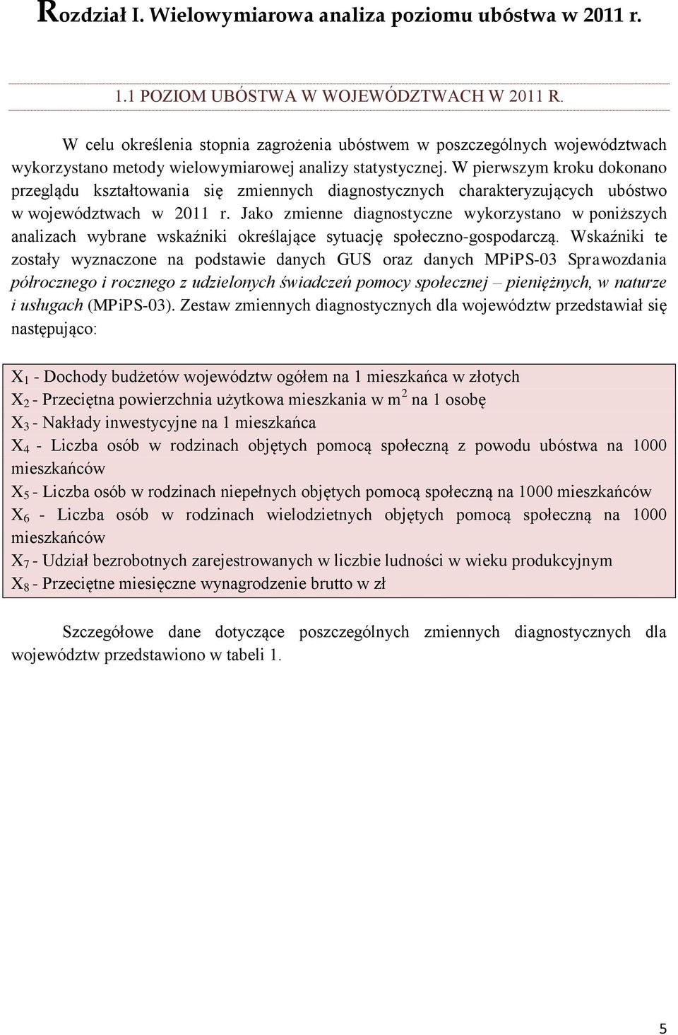 W pierwszym kroku dokonano przeglądu kształtowania się zmiennych diagnostycznych charakteryzujących ubóstwo w województwach w 2011 r.