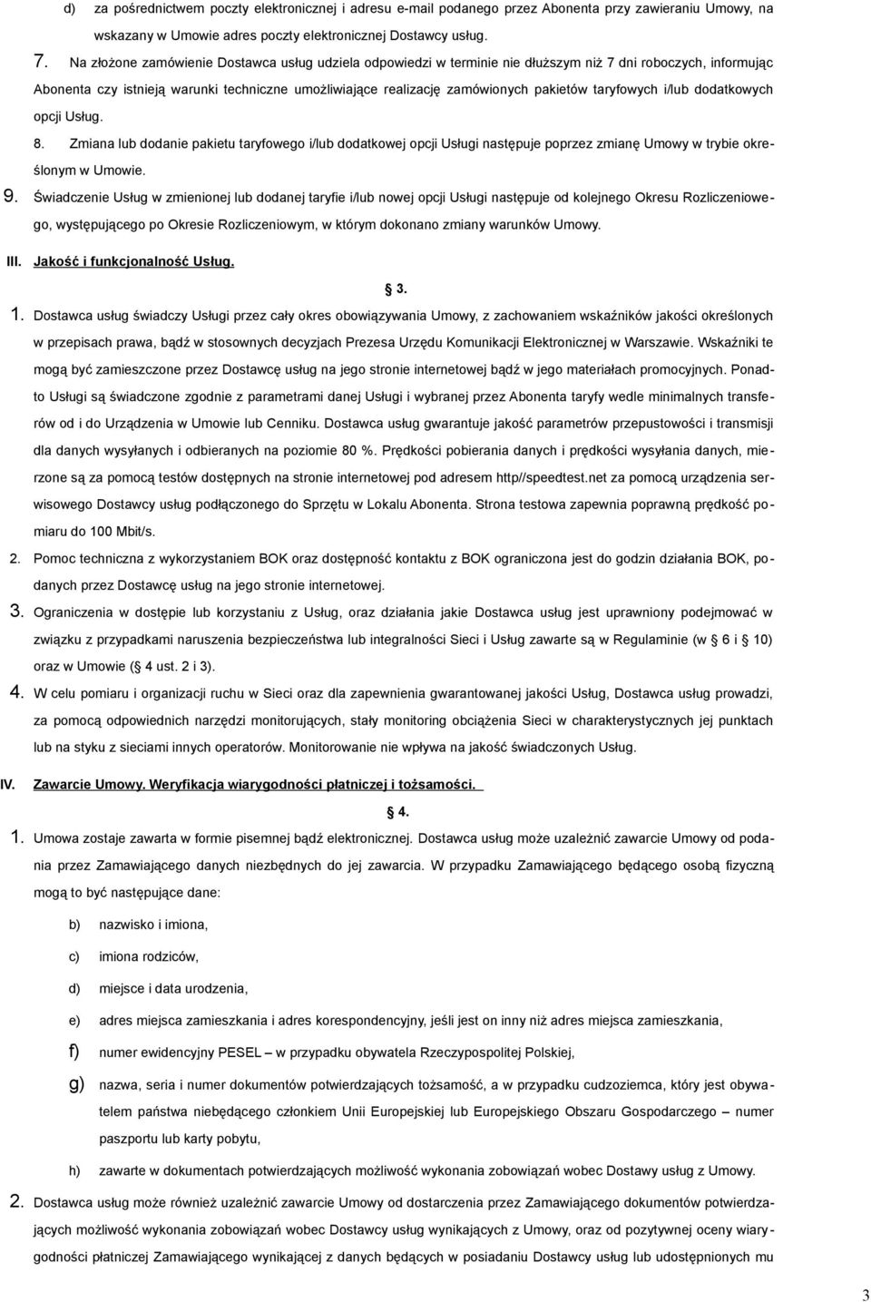 taryfowych i/lub dodatkowych opcji Usług. 8. Zmiana lub dodanie pakietu taryfowego i/lub dodatkowej opcji Usługi następuje poprzez zmianę Umowy w trybie określonym w Umowie. 9.