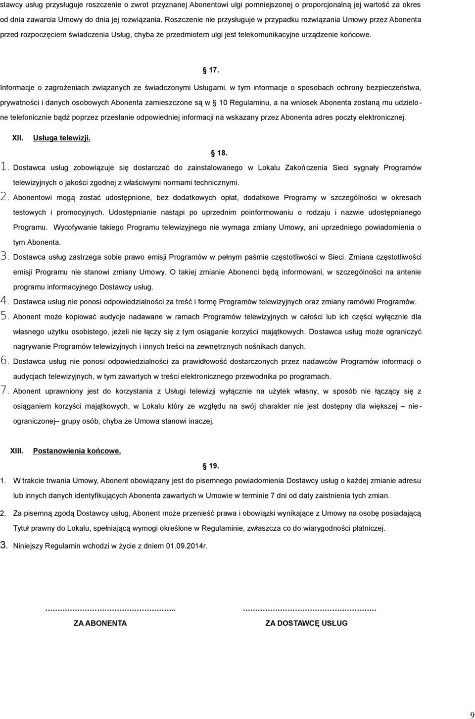 Informacje o zagrożeniach związanych ze świadczonymi Usługami, w tym informacje o sposobach ochrony bezpieczeństwa, prywatności i danych osobowych Abonenta zamieszczone są w 10 Regulaminu, a na