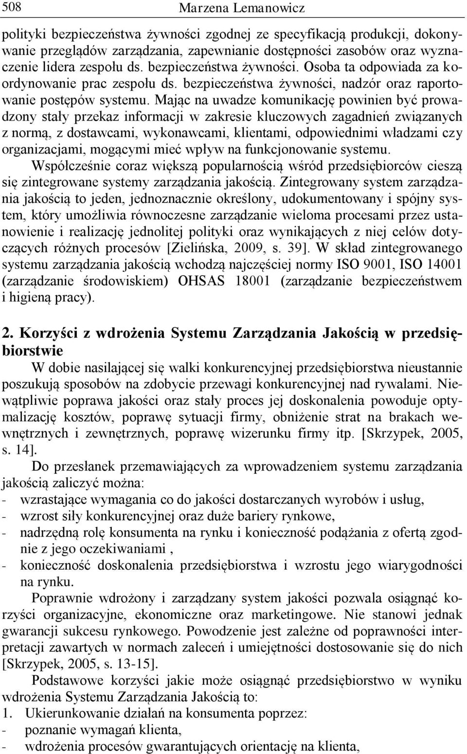 Mając na uwadze komunikację powinien być prowadzony stały przekaz informacji w zakresie kluczowych zagadnień związanych z normą, z dostawcami, wykonawcami, klientami, odpowiednimi władzami czy