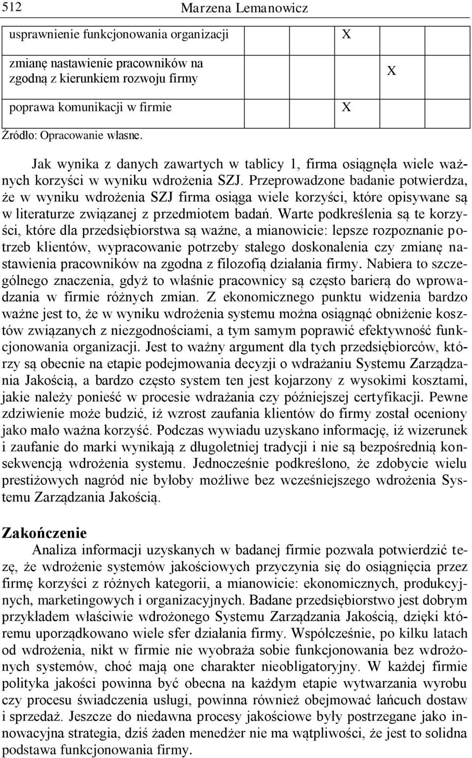 Przeprowadzone badanie potwierdza, że w wyniku wdrożenia SZJ firma osiąga wiele korzyści, które opisywane są w literaturze związanej z przedmiotem badań.