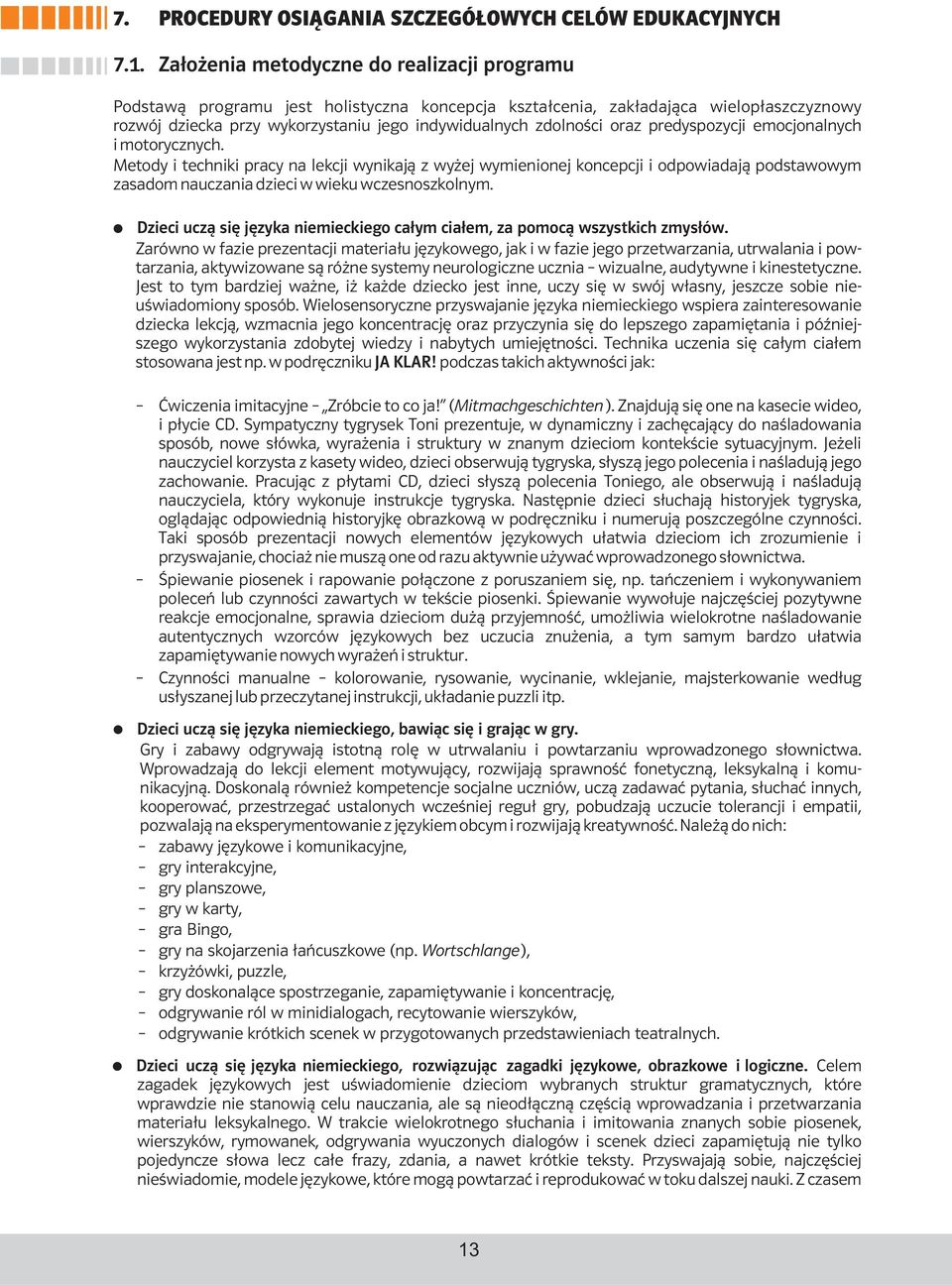 oraz predyspozycji emocjonalnych i motorycznych. Metody i techniki pracy na lekcji wynikają z wyżej wymienionej koncepcji i odpowiadają podstawowym zasadom nauczania dzieci w wieku wczesnoszkolnym.