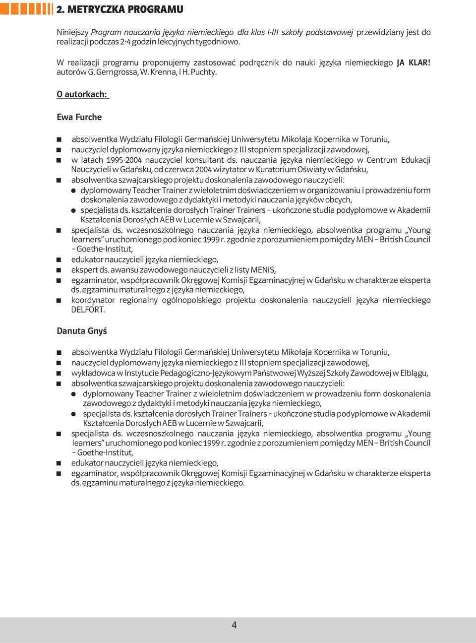 O autorkach: Ewa Furche absolwentka Wydziału Filologii Germańskiej Uniwersytetu Mikołaja Kopernika w Toruniu, nauczyciel dyplomowany języka niemieckiego z III stopniem specjalizacji zawodowej, w