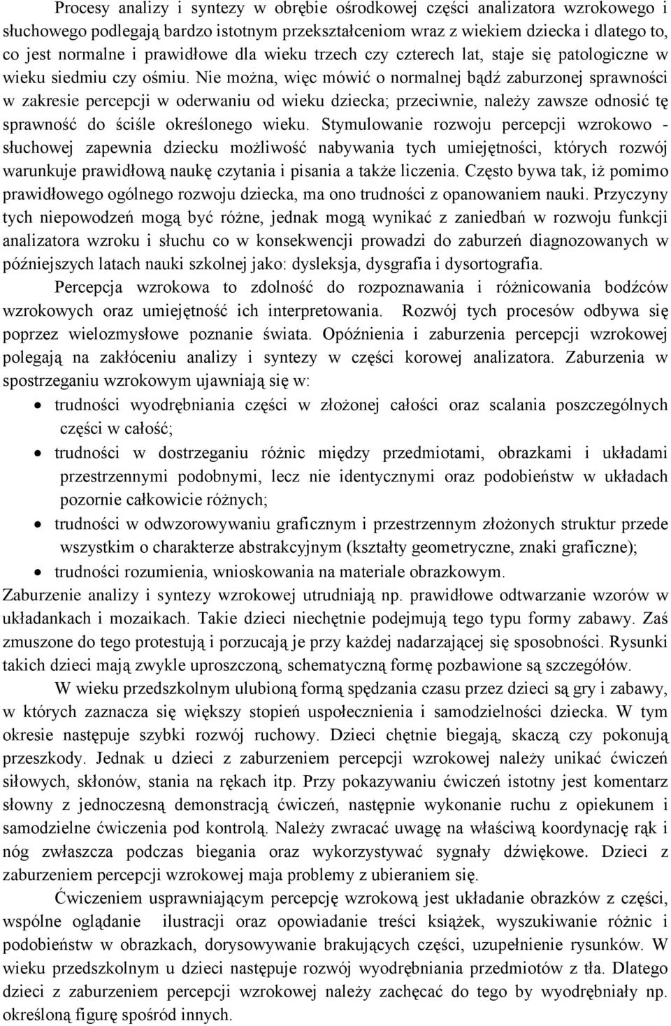 Nie można, więc mówić o normalnej bądź zaburzonej sprawności w zakresie percepcji w oderwaniu od wieku dziecka; przeciwnie, należy zawsze odnosić tę sprawność do ściśle określonego wieku.