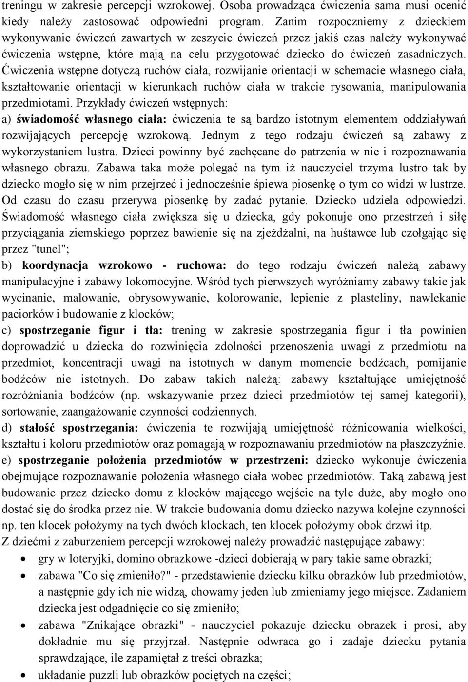 Ćwiczenia wstępne dotyczą ruchów ciała, rozwijanie orientacji w schemacie własnego ciała, kształtowanie orientacji w kierunkach ruchów ciała w trakcie rysowania, manipulowania przedmiotami.