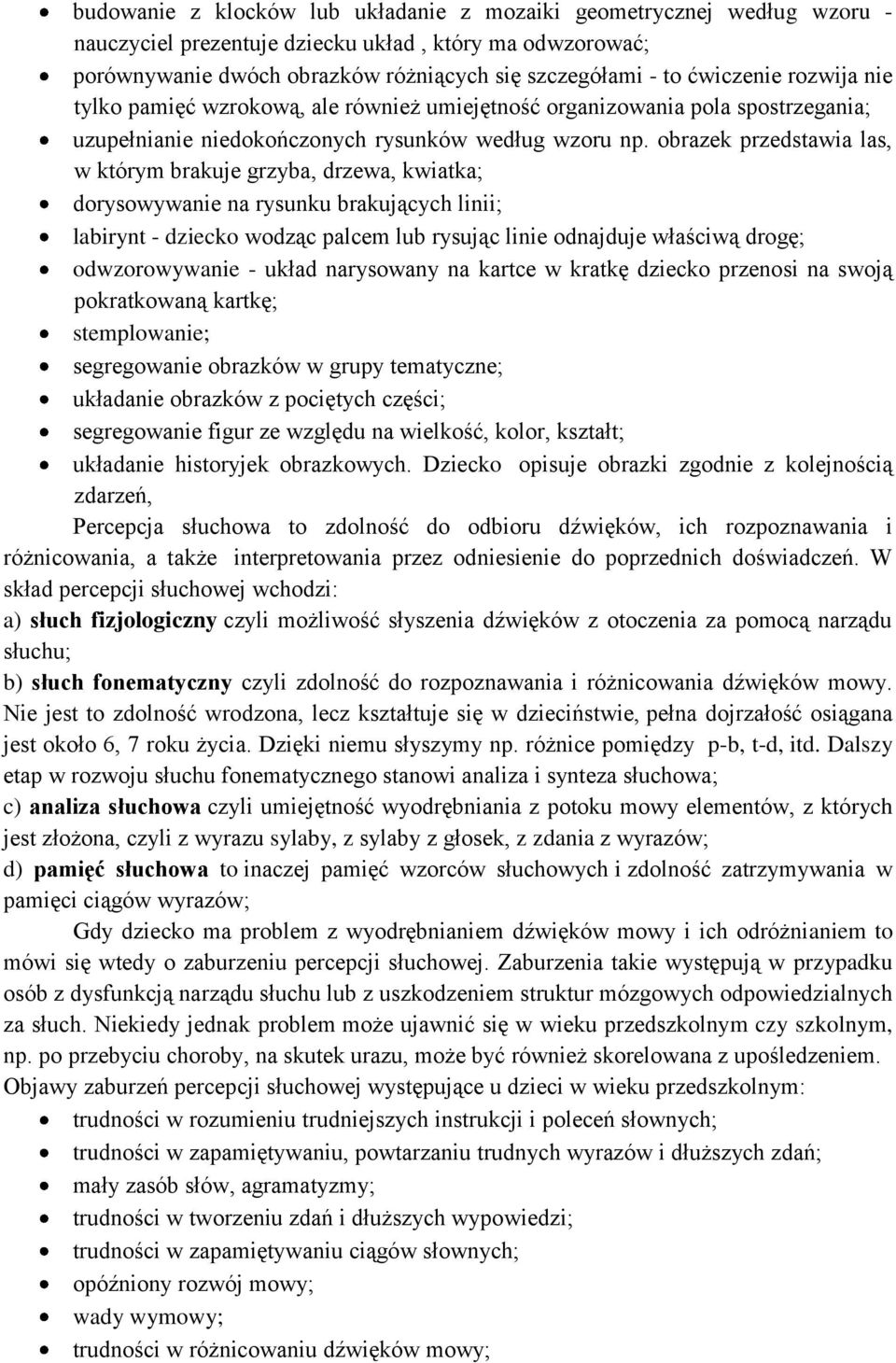 obrazek przedstawia las, w którym brakuje grzyba, drzewa, kwiatka; dorysowywanie na rysunku brakujących linii; labirynt - dziecko wodząc palcem lub rysując linie odnajduje właściwą drogę;