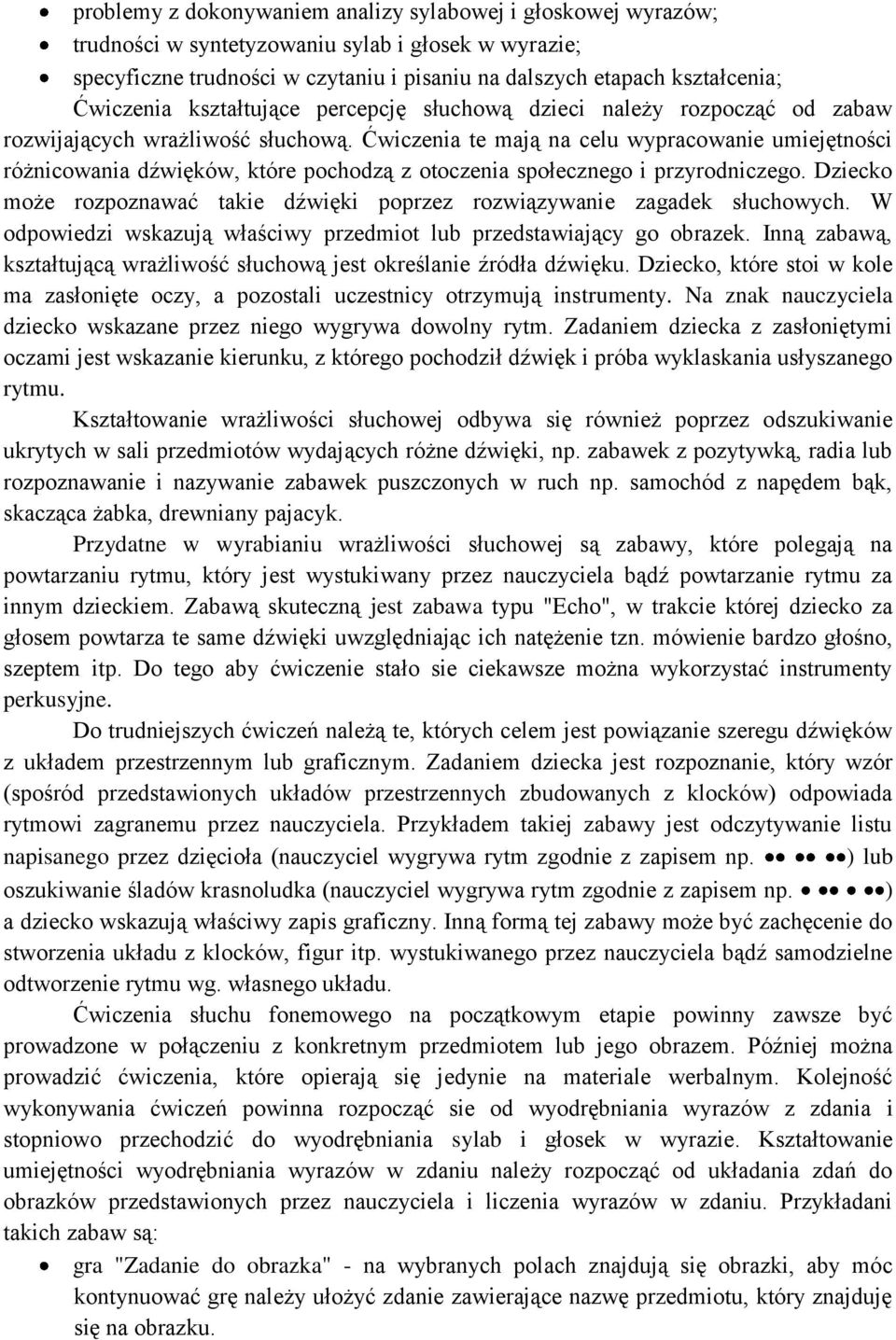 Ćwiczenia te mają na celu wypracowanie umiejętności różnicowania dźwięków, które pochodzą z otoczenia społecznego i przyrodniczego.