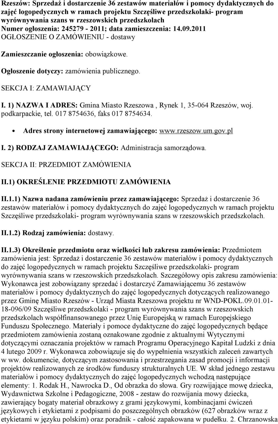 SEKCJA I: ZAMAWIAJĄCY I. 1) NAZWA I ADRES: Gmina Miasto Rzeszowa, Rynek 1, 35-064 Rzeszów, woj. podkarpackie, tel. 017 8754636, faks 017 8754634. Adres strony internetowej zamawiającego: www.rzeszow.