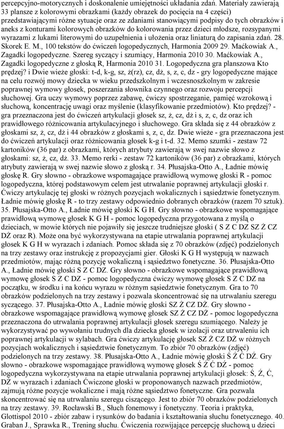 konturami kolorowych obrazków do kolorowania przez dzieci młodsze, rozsypanymi wyrazami z lukami literowymi do uzupełnienia i ułożenia oraz liniaturą do zapisania zdań. 28. Skorek E. M.