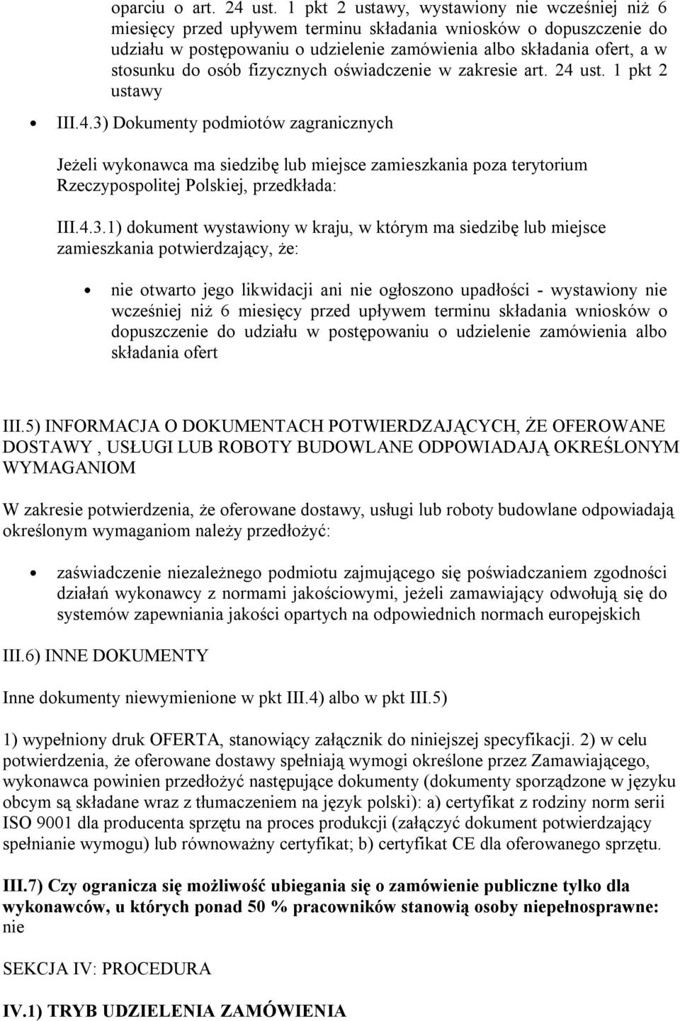 osób fizycznych oświadczenie w zakresie art. 24 ust. 1 pkt 2 ustawy III.4.3) Dokumenty podmiotów zagranicznych Jeżeli wykonawca ma siedzibę lub miejsce zamieszkania poza terytorium Rzeczypospolitej Polskiej, przedkłada: III.