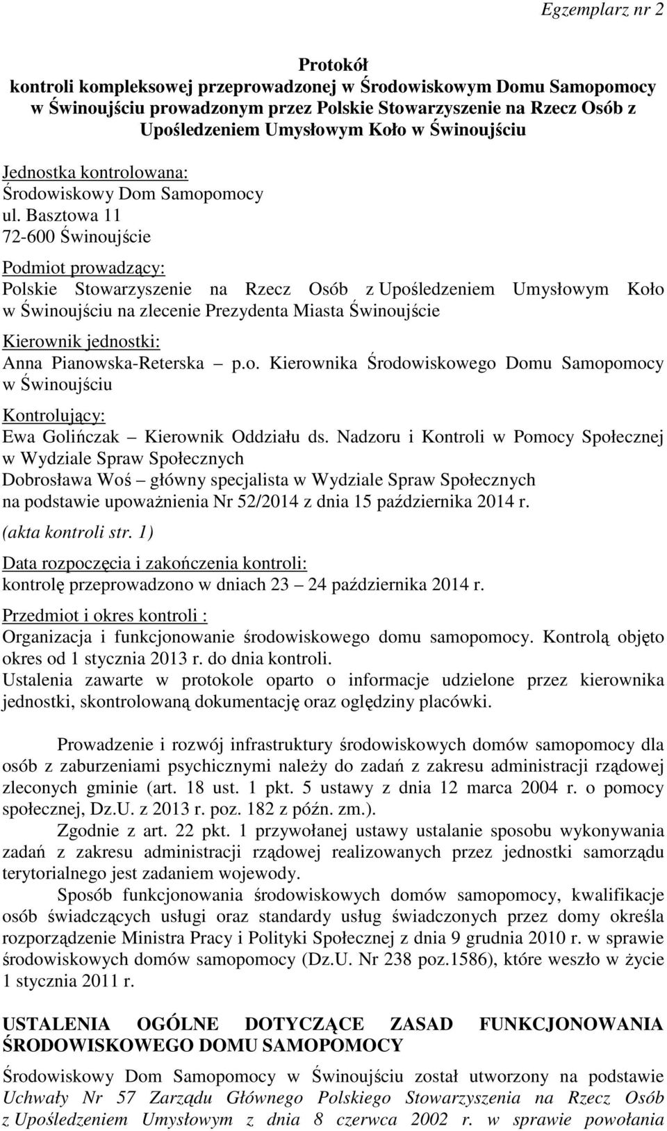 Basztowa 11 72-600 Świnoujście Podmiot prowadzący: Polskie Stowarzyszenie na Rzecz Osób z Upośledzeniem Umysłowym Koło w Świnoujściu na zlecenie Prezydenta Miasta Świnoujście Kierownik jednostki: