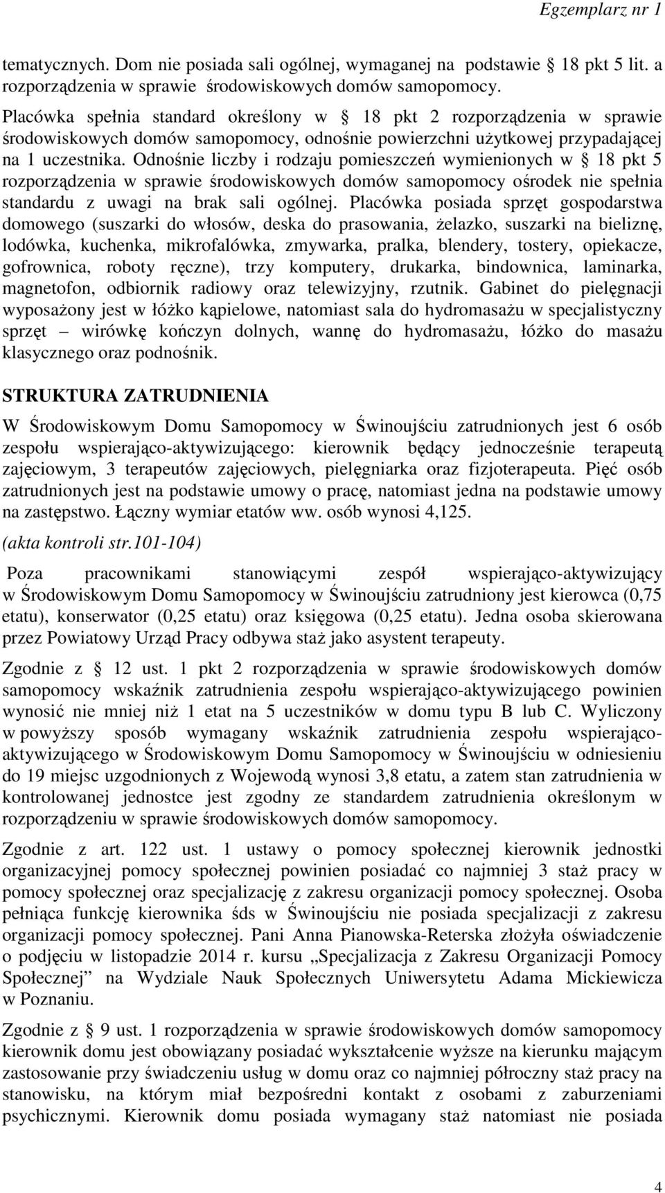 Odnośnie liczby i rodzaju pomieszczeń wymienionych w 18 pkt 5 rozporządzenia w sprawie środowiskowych domów samopomocy ośrodek nie spełnia standardu z uwagi na brak sali ogólnej.