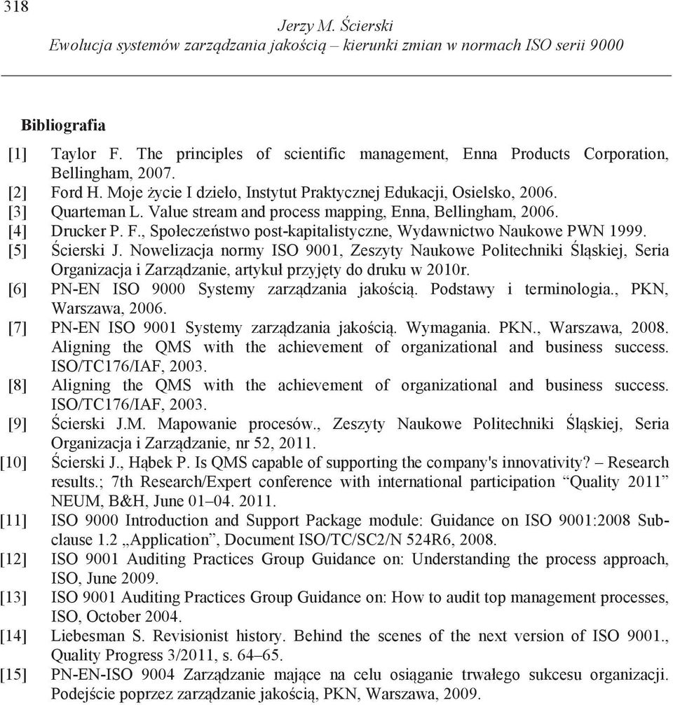 [5] cierski J. Nowelizacja normy ISO 9001, Zeszyty Naukowe Politechniki l skiej, Seria Organizacja i Zarz dzanie, artykuł przyj ty do druku w 2010r. [6] PN-EN ISO 9000 Systemy zarz dzania jako ci.