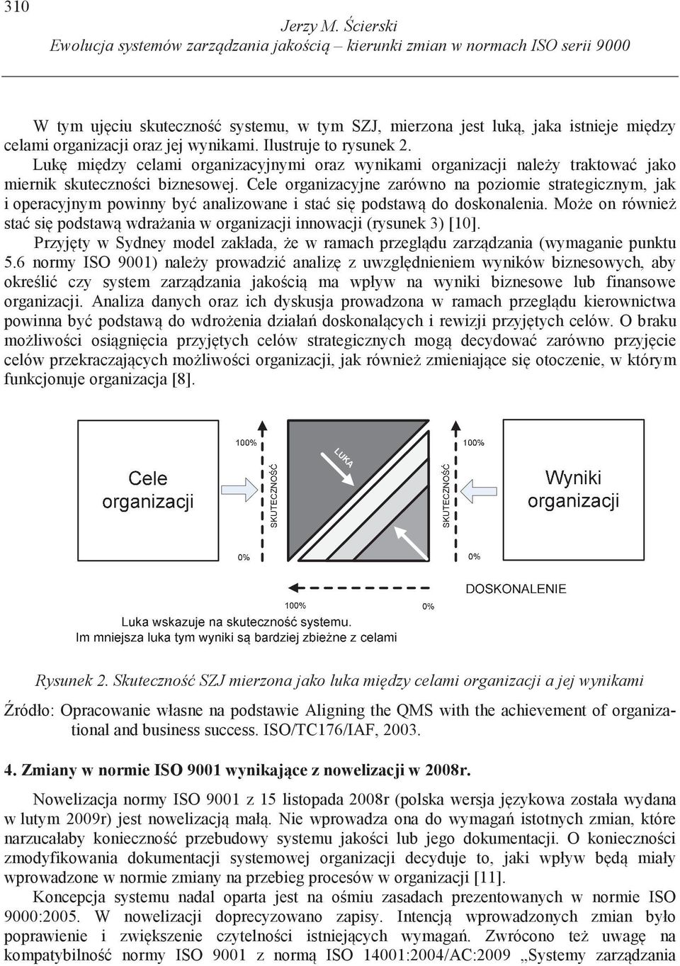 wynikami. Ilustruje to rysunek 2. Luk mi dzy celami organizacyjnymi oraz wynikami organizacji nale y traktowa jako miernik skuteczno ci biznesowej.