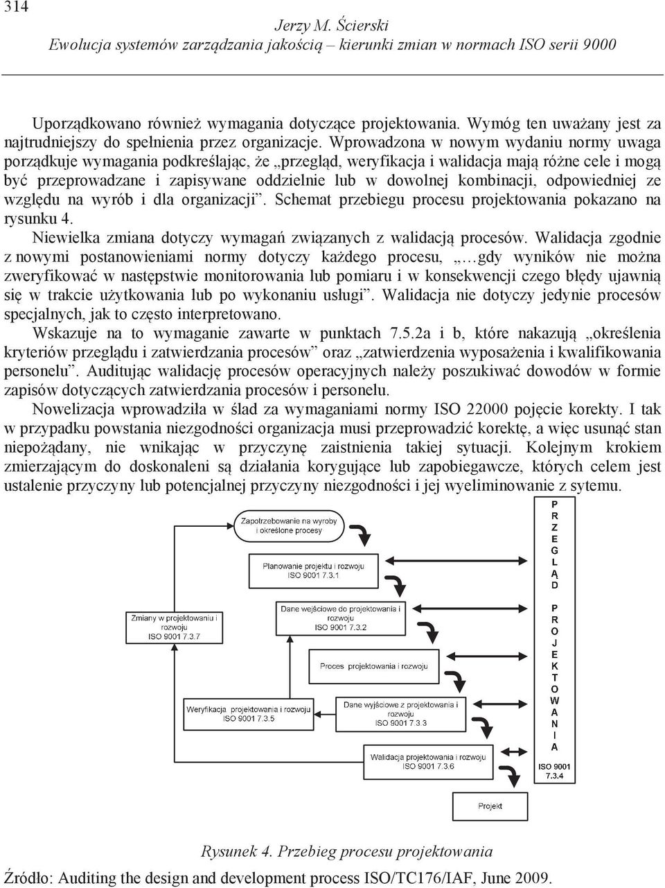 Wprowadzona w nowym wydaniu normy uwaga porz dkuje wymagania podkre laj c, e przegl d, weryfikacja i walidacja maj ró ne cele i mog by przeprowadzane i zapisywane oddzielnie lub w dowolnej