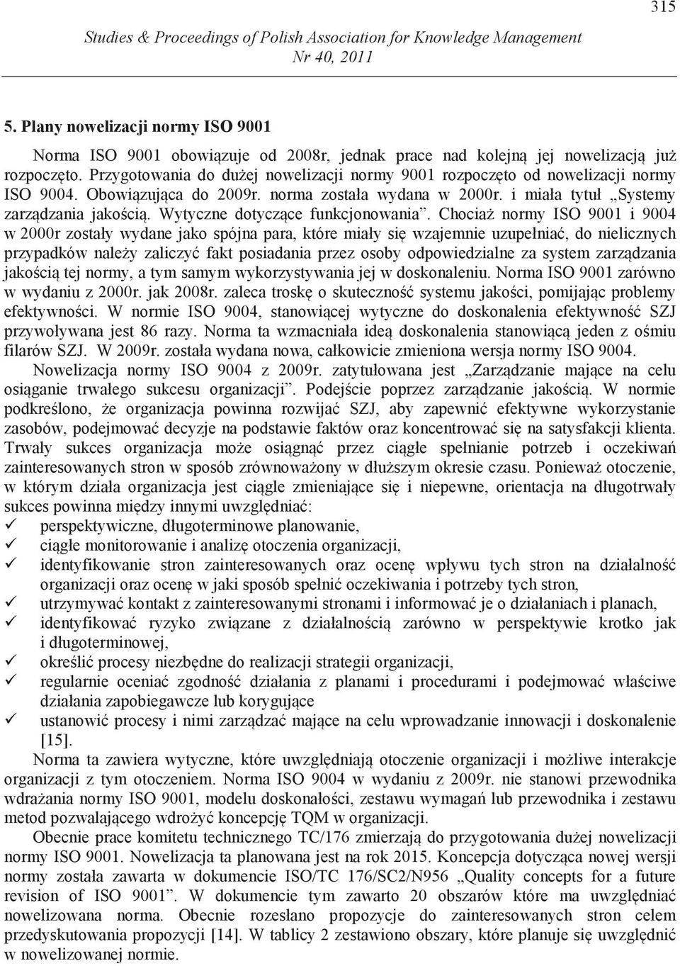 Przygotowania do du ej nowelizacji normy 9001 rozpocz to od nowelizacji normy ISO 9004. Obowi zuj ca do 2009r. norma została wydana w 2000r. i miała tytuł Systemy zarz dzania jako ci.