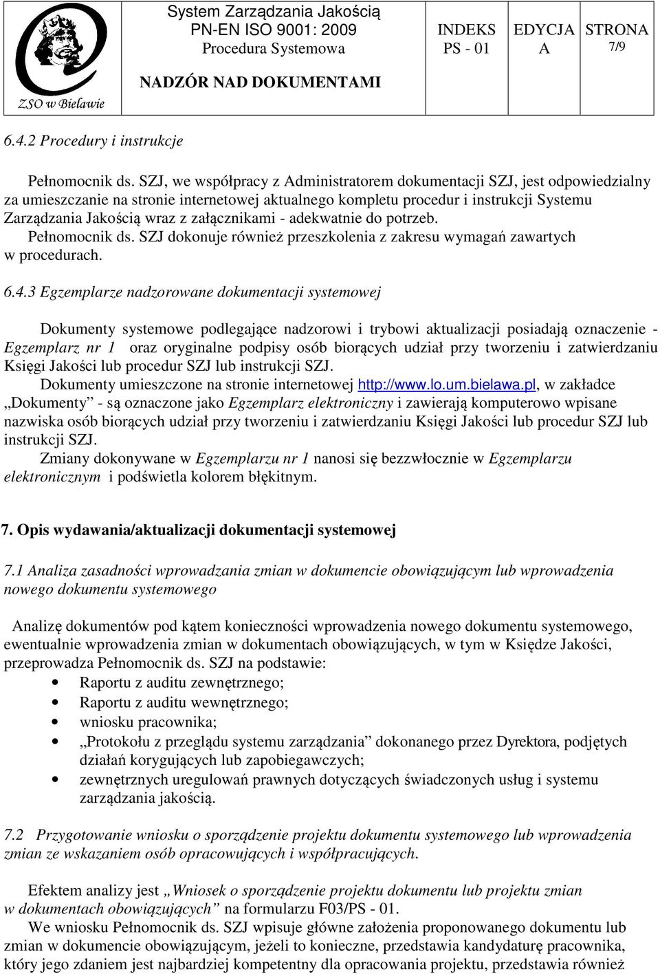 załącznikami - adekwatnie do potrzeb. Pełnomocnik ds. SZJ dokonuje również przeszkolenia z zakresu wymagań zawartych w procedurach. 6.4.