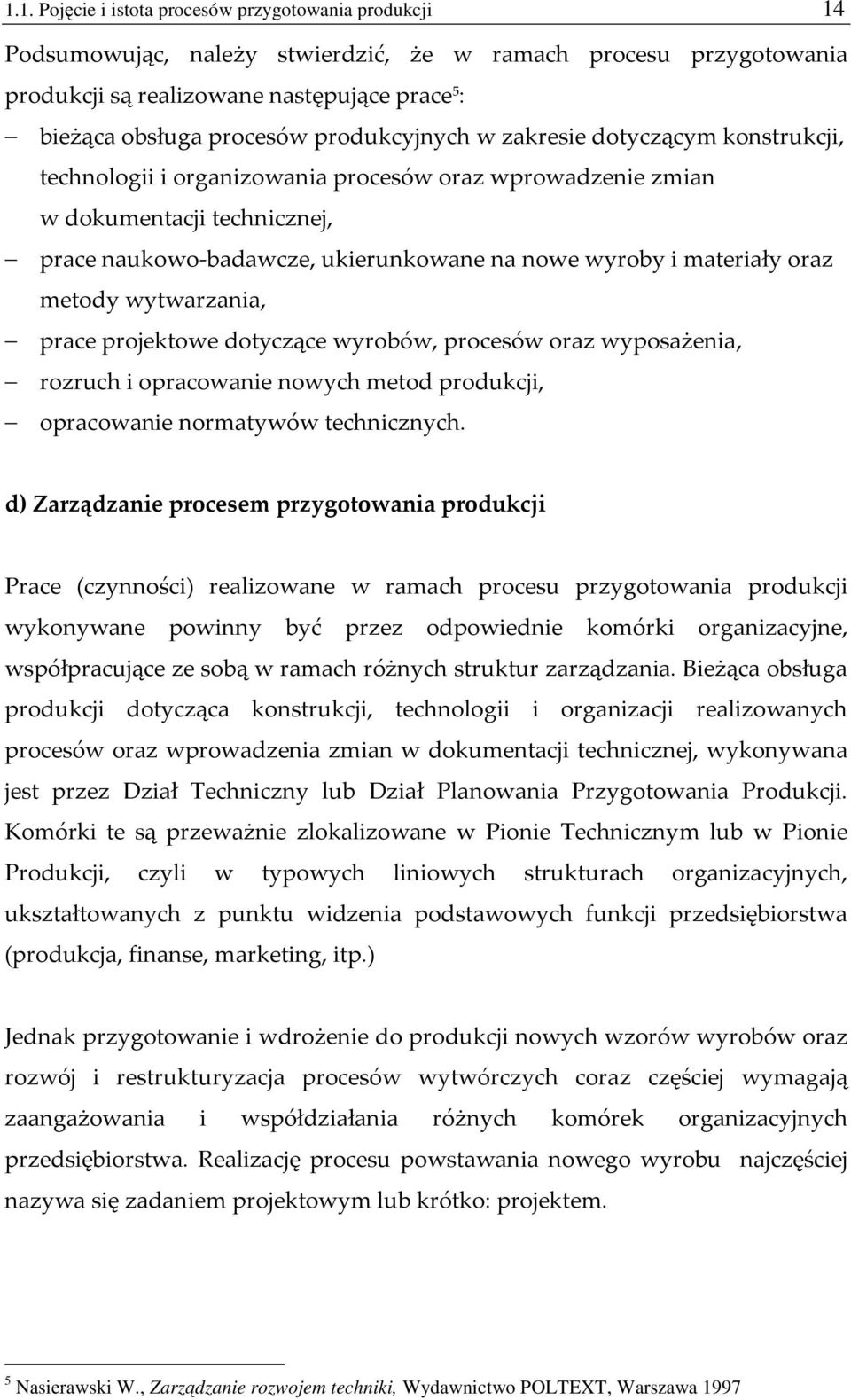 materiały oraz metody wytwarzania, prace projektowe dotyczące wyrobów, procesów oraz wyposażenia, rozruch i opracowanie nowych metod produkcji, opracowanie normatywów technicznych.