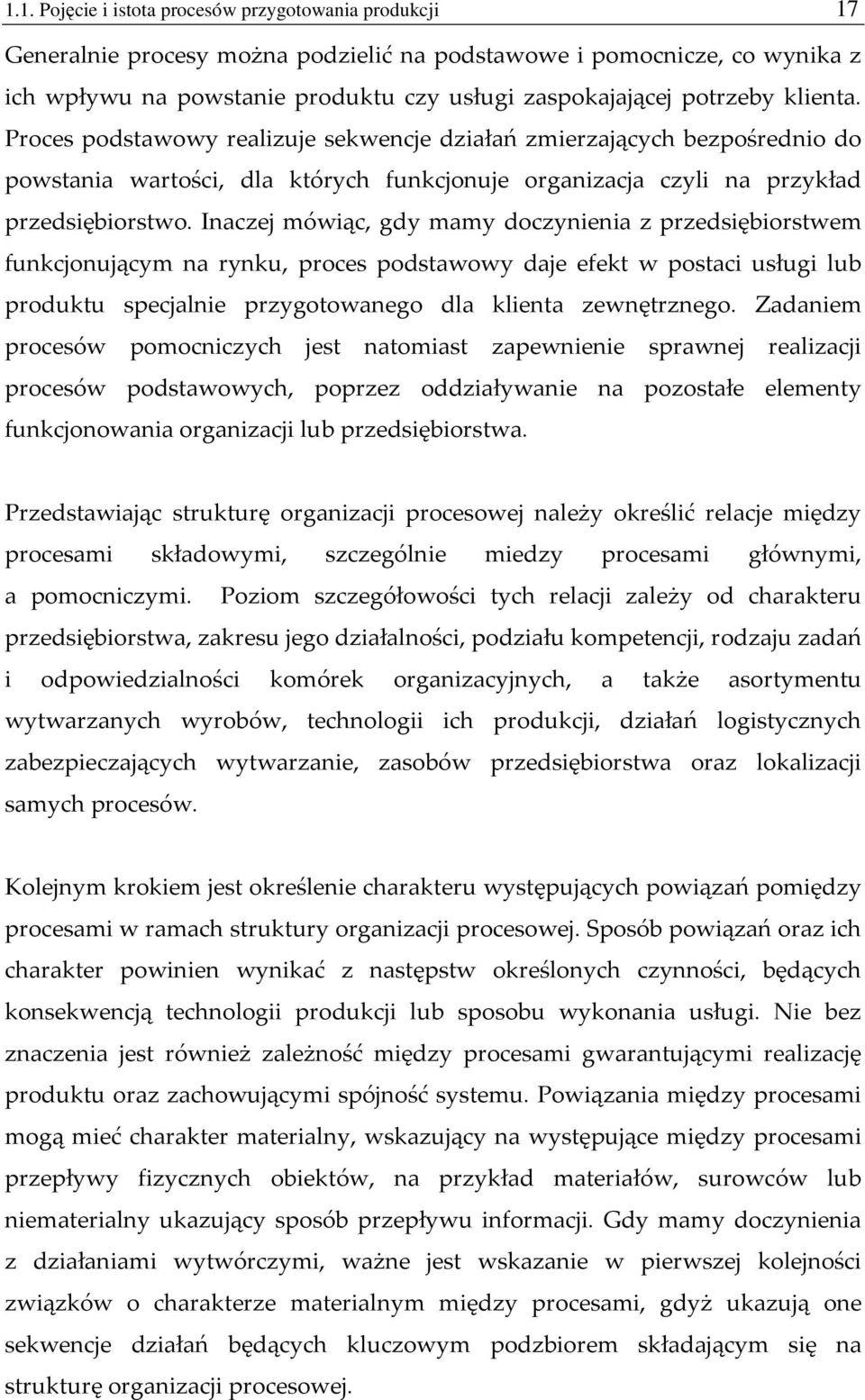 Inaczej mówiąc, gdy mamy doczynienia z przedsiębiorstwem funkcjonującym na rynku, proces podstawowy daje efekt w postaci usługi lub produktu specjalnie przygotowanego dla klienta zewnętrznego.