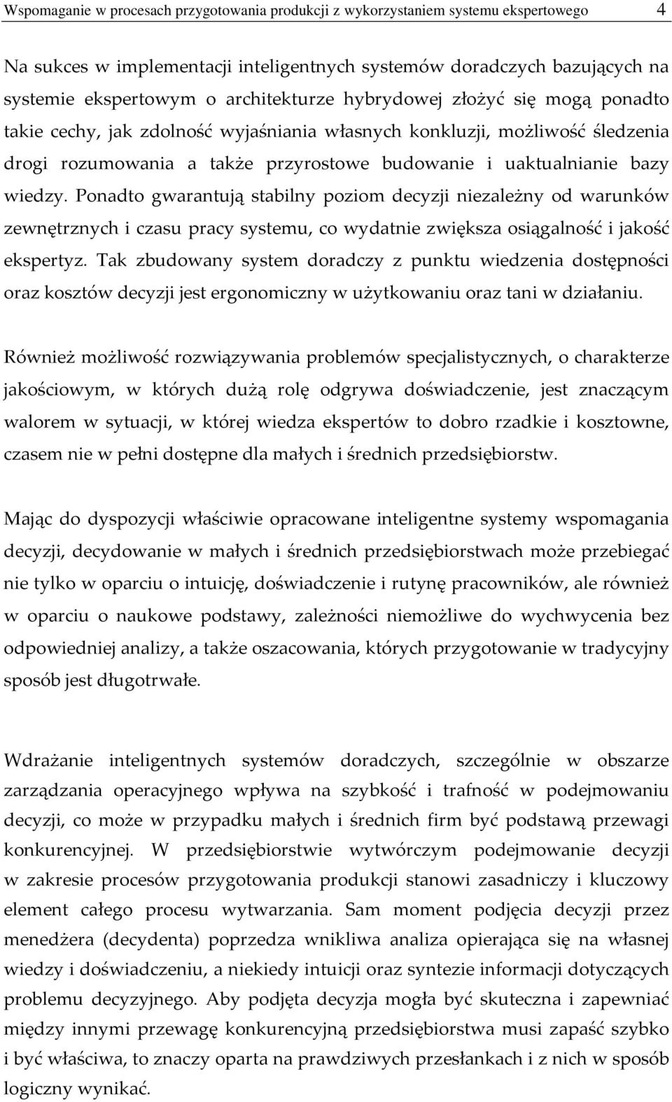 Ponadto gwarantują stabilny poziom decyzji niezależny od warunków zewnętrznych i czasu pracy systemu, co wydatnie zwiększa osiągalność i jakość ekspertyz.