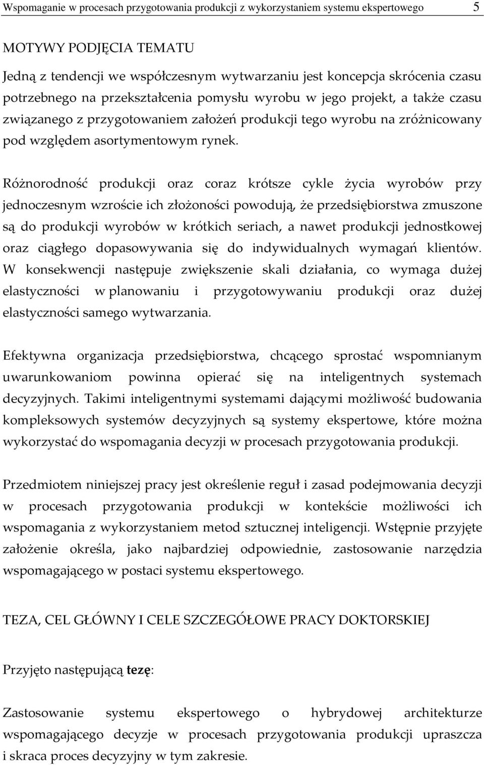 Różnorodność produkcji oraz coraz krótsze cykle życia wyrobów przy jednoczesnym wzroście ich złożoności powodują, że przedsiębiorstwa zmuszone są do produkcji wyrobów w krótkich seriach, a nawet