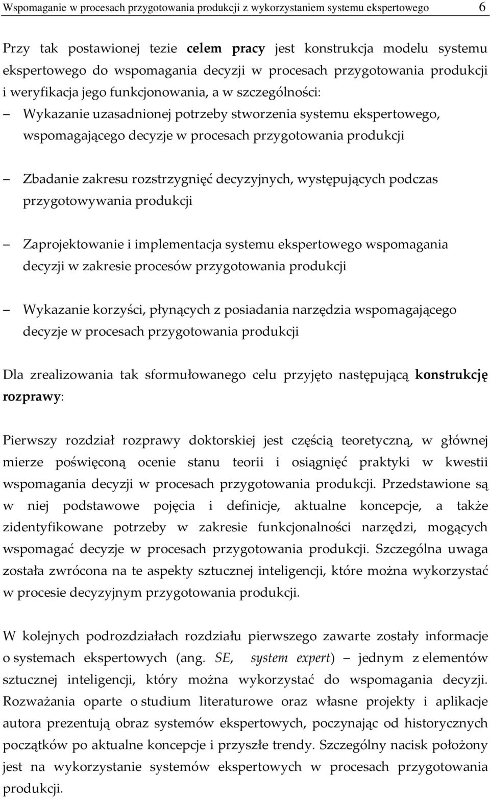 przygotowania produkcji Zbadanie zakresu rozstrzygnięć decyzyjnych, występujących podczas przygotowywania produkcji Zaprojektowanie i implementacja systemu ekspertowego wspomagania decyzji w zakresie