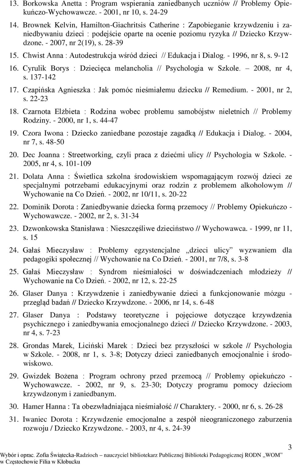 Chwist Anna : Autodestrukcja wśród dzieci // Edukacja i Dialog. - 1996, nr 8, s. 9-12 16. Cyrulik Borys : Dziecięca melancholia // Psychologia w Szkole. 2008, nr 4, s. 137-142 17.