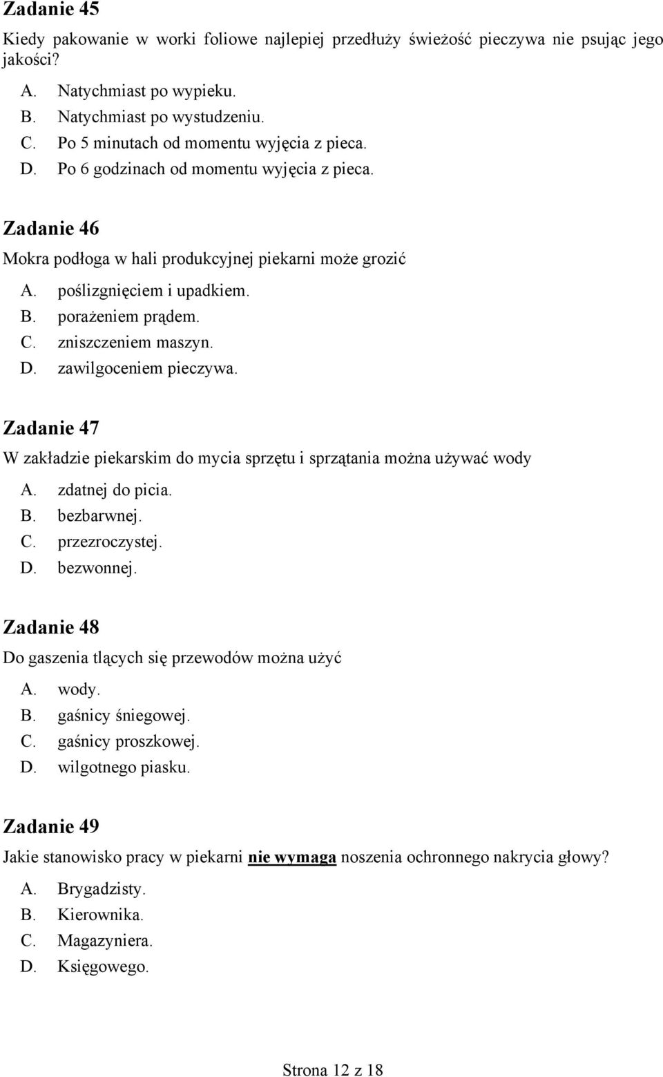 porażeniem prądem. C. zniszczeniem maszyn. D. zawilgoceniem pieczywa. Zadanie 47 W zakładzie piekarskim do mycia sprzętu i sprzątania można używać wody A. zdatnej do picia. B. bezbarwnej. C. przezroczystej.