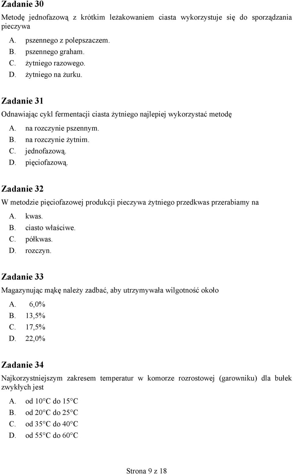 Zadanie 32 W metodzie pięciofazowej produkcji pieczywa żytniego przedkwas przerabiamy na A. kwas. B. ciasto właściwe. C. półkwas. D. rozczyn.