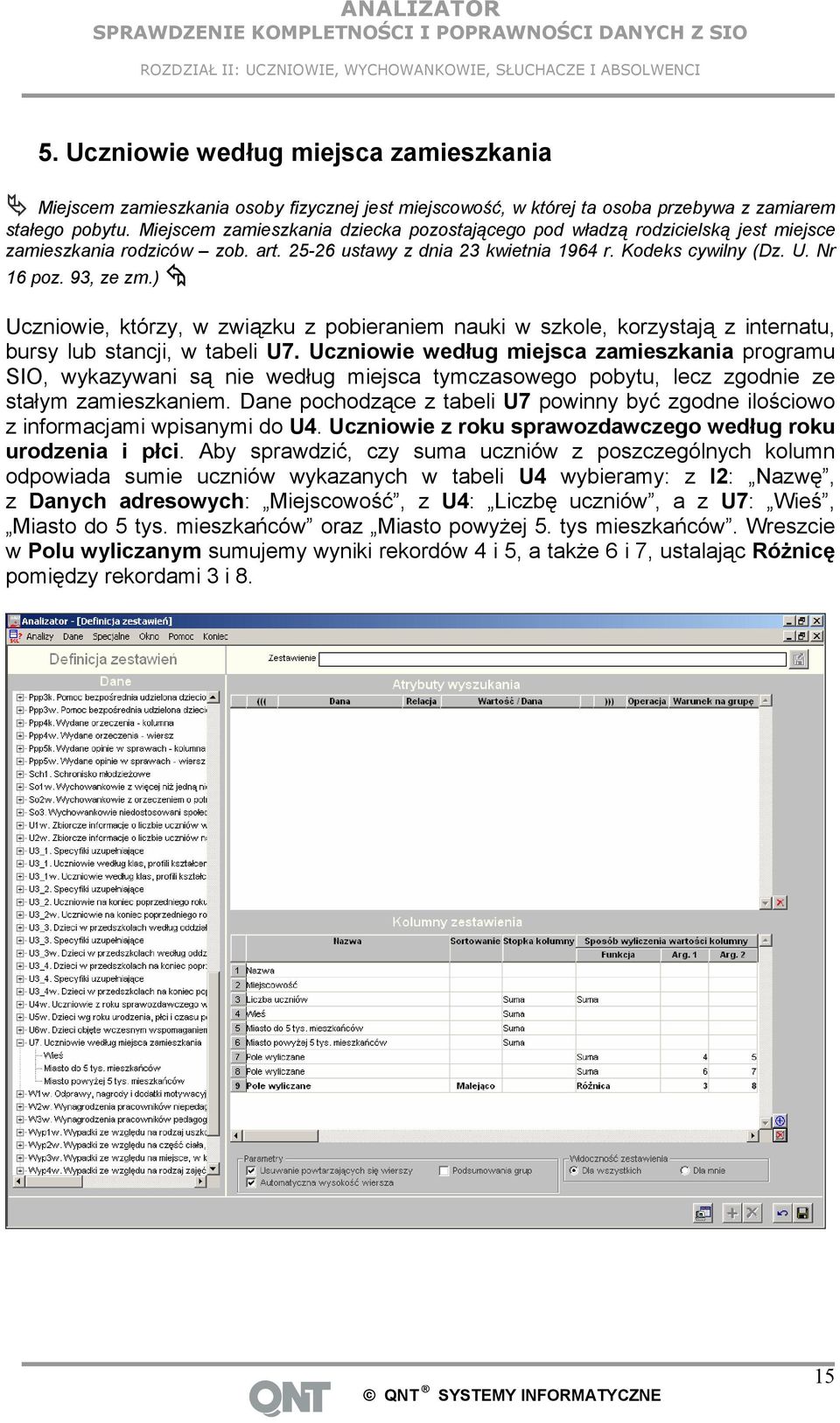 Miejscem zamieszkania dziecka pozostającego pod władzą rodzicielską jest miejsce zamieszkania rodziców zob. art. 25-26 ustawy z dnia 23 kwietnia 1964 r. Kodeks cywilny (Dz. U. Nr 16 poz. 93, ze zm.