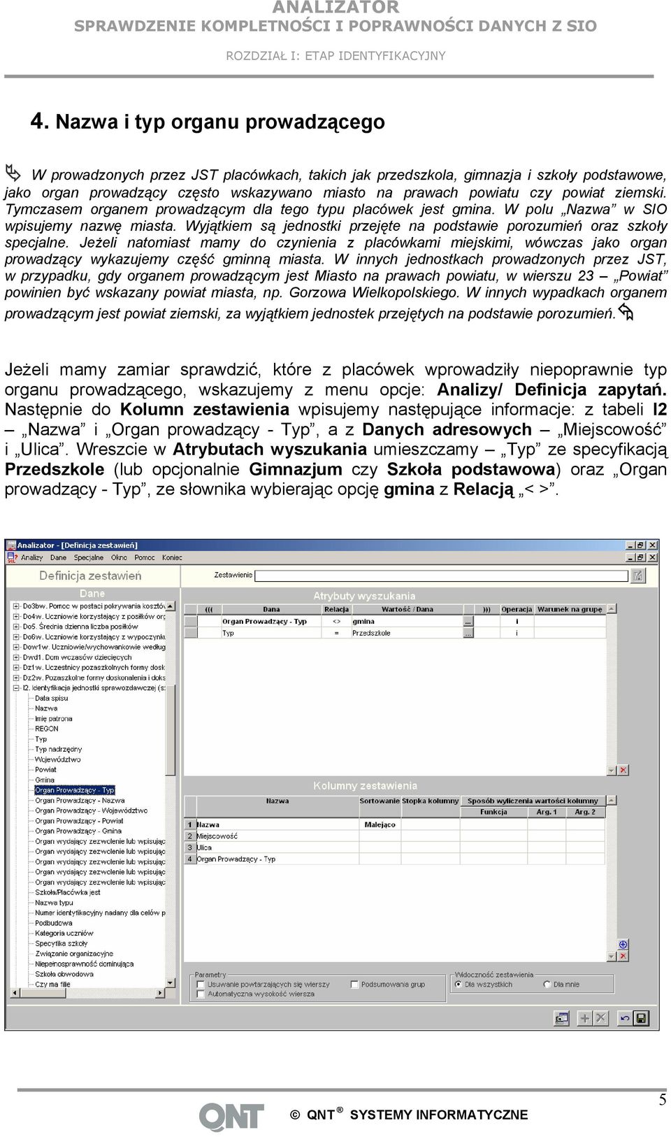 ziemski. Tymczasem organem prowadzącym dla tego typu placówek jest gmina. W polu Nazwa w SIO wpisujemy nazwę miasta. Wyjątkiem są jednostki przejęte na podstawie porozumień oraz szkoły specjalne.