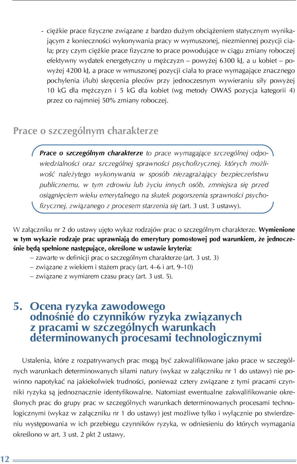 i/lub) skręcenia pleców przy jednoczesnym wywieraniu siły powyżej 10 kg dla mężczyzn i 5 kg dla kobiet (wg metody OWAS pozycja kategorii 4) przez co najmniej 50% zmiany roboczej.