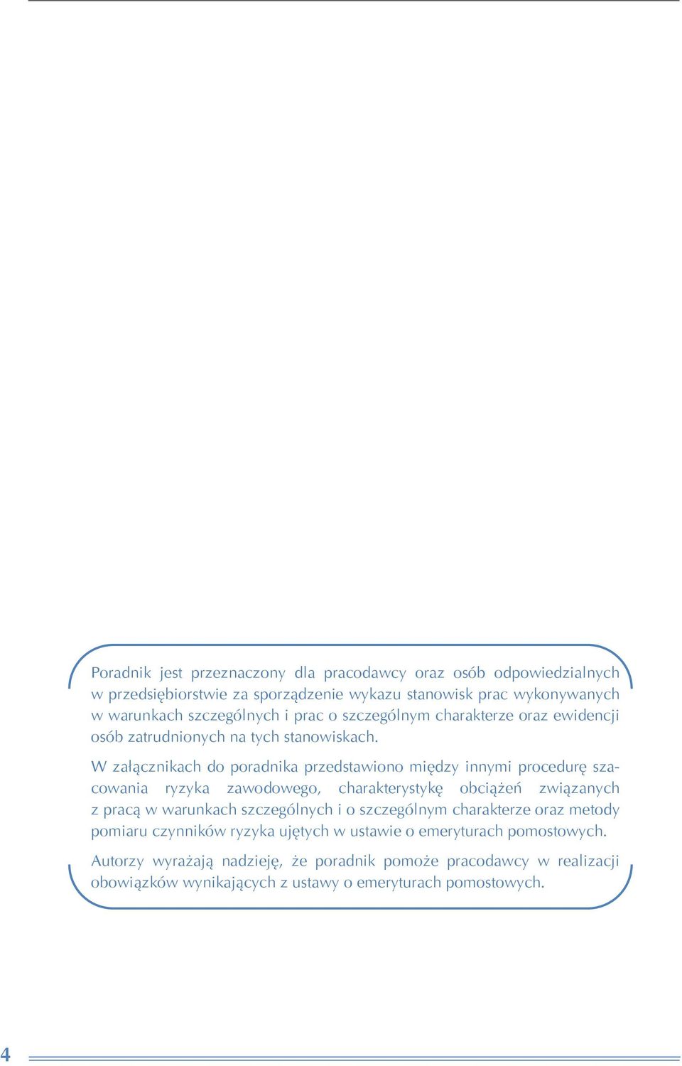 W załącznikach do poradnika przedstawiono między innymi procedurę szacowania ryzyka zawodowego, charakterystykę obciążeń związanych z pracą w warunkach szczególnych