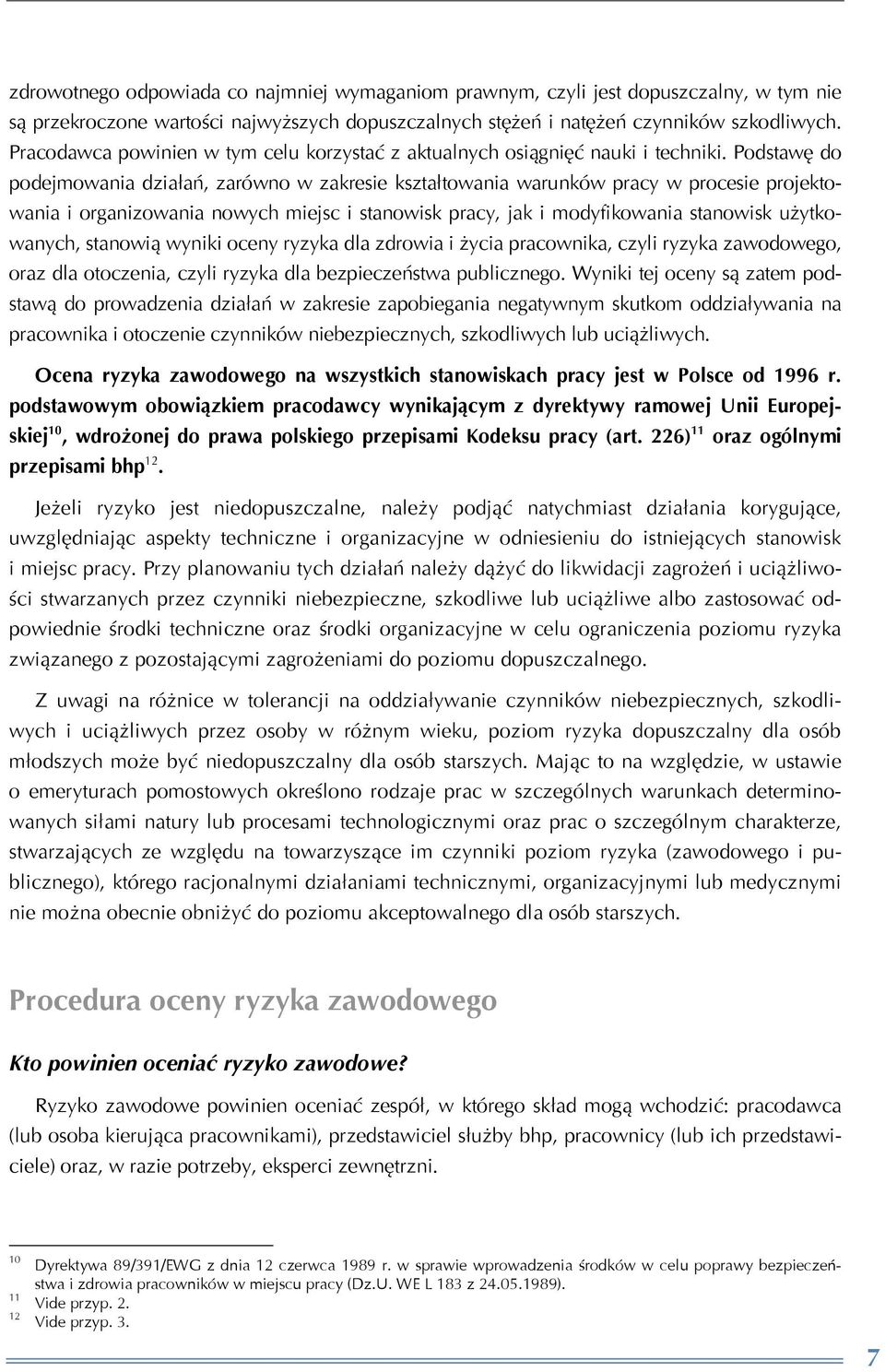 Podstawę do podejmowania działań, zarówno w zakresie kształtowania warunków pracy w procesie projektowania i organizowania nowych miejsc i stanowisk pracy, jak i modyfikowania stanowisk użytkowanych,